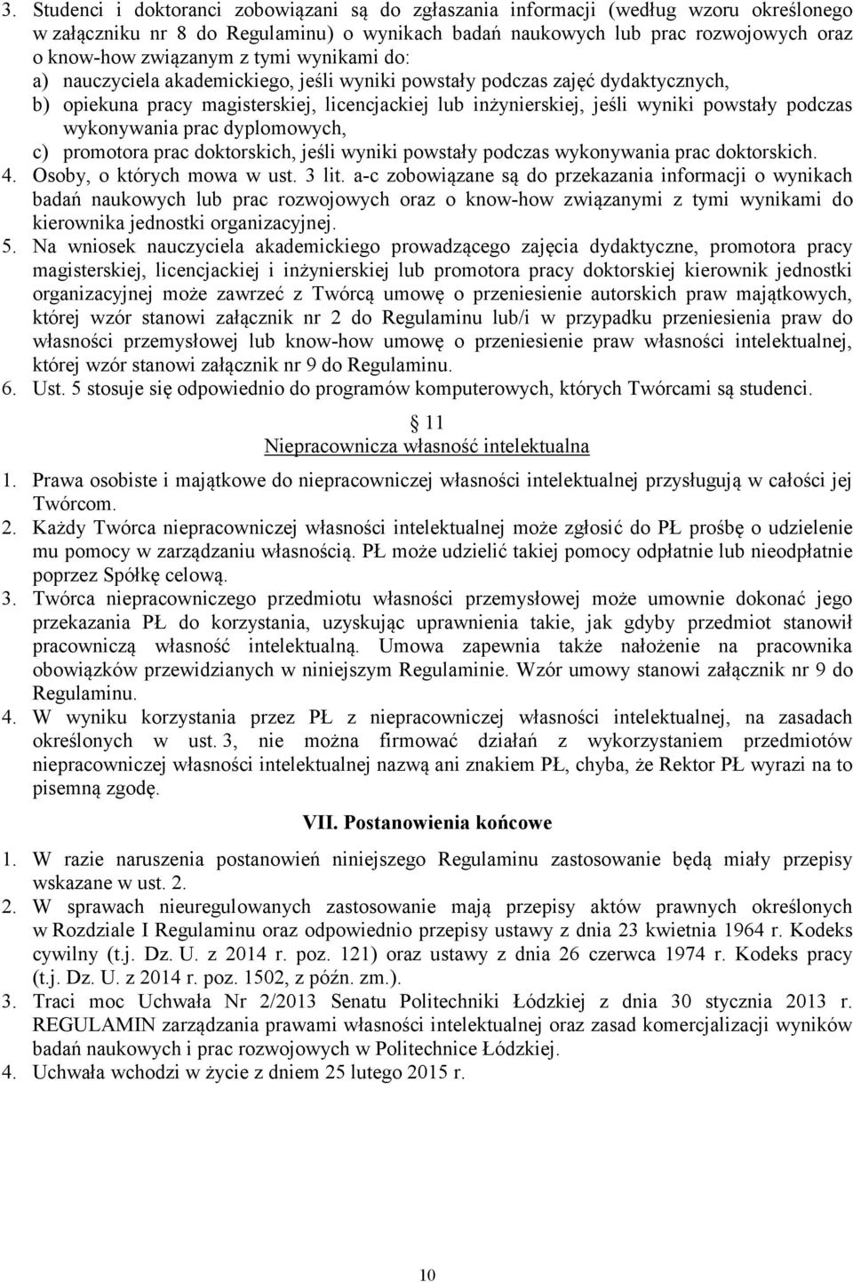 wykonywania prac dyplomowych, c) promotora prac doktorskich, jeśli wyniki powstały podczas wykonywania prac doktorskich. 4. Osoby, o których mowa w ust. 3 lit.