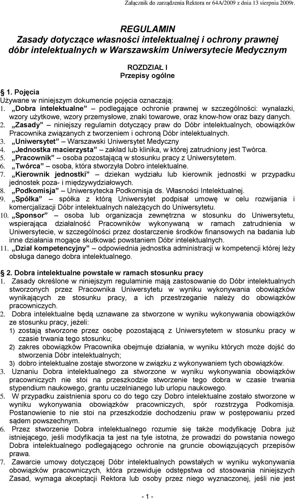 Dobra intelektualne podlegające ochronie prawnej w szczególności: wynalazki, wzory użytkowe, wzory przemysłowe, znaki towarowe, oraz know-how oraz bazy danych. 2.