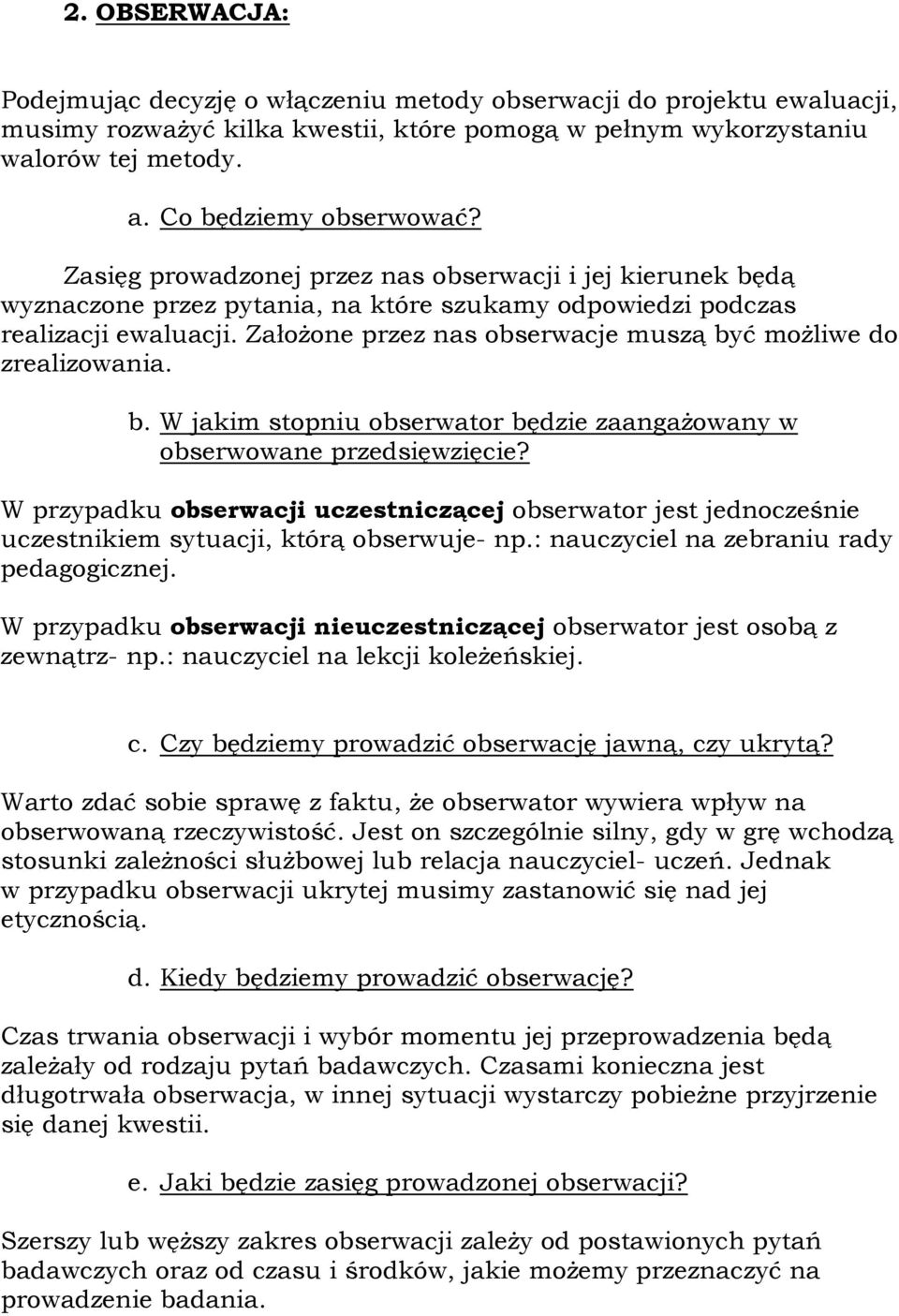 ZałoŜone przez nas obserwacje muszą być moŝliwe do zrealizowania. b. W jakim stopniu obserwator będzie zaangaŝowany w obserwowane przedsięwzięcie?