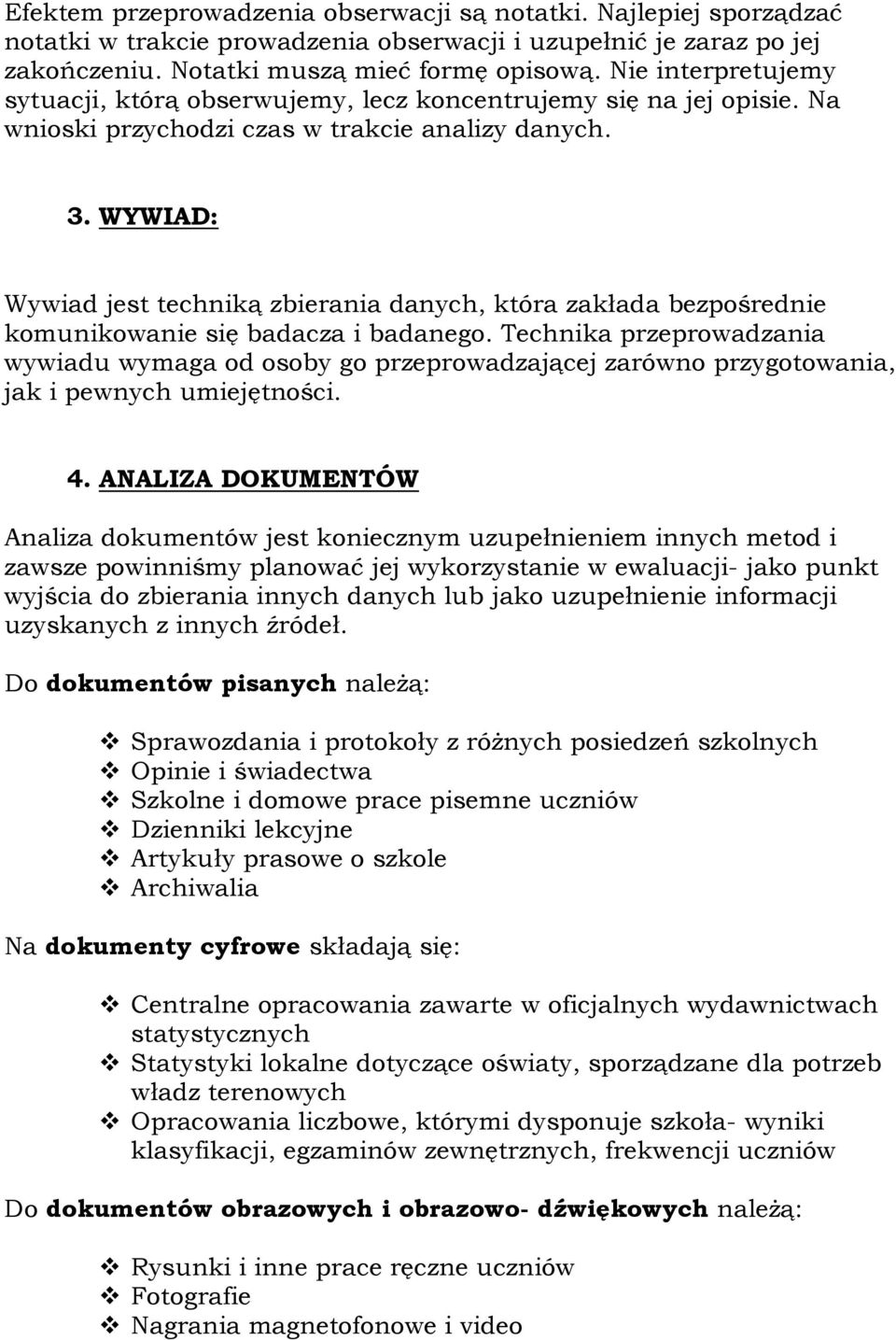 WYWIAD: Wywiad jest techniką zbierania danych, która zakłada bezpośrednie komunikowanie się badacza i badanego.