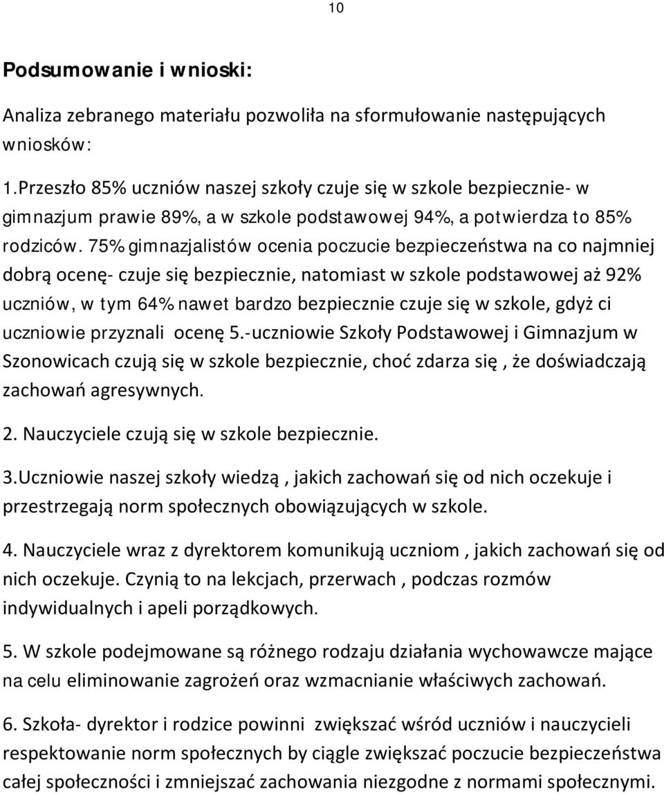 75% gimnazjalistów ocenia poczucie bezpieczeństwa na co najmniej dobrą ocenę- czuje się bezpiecznie, natomiast w szkole podstawowej aż 92% uczniów, w tym 64% nawet bardzo bezpiecznie czuje się w