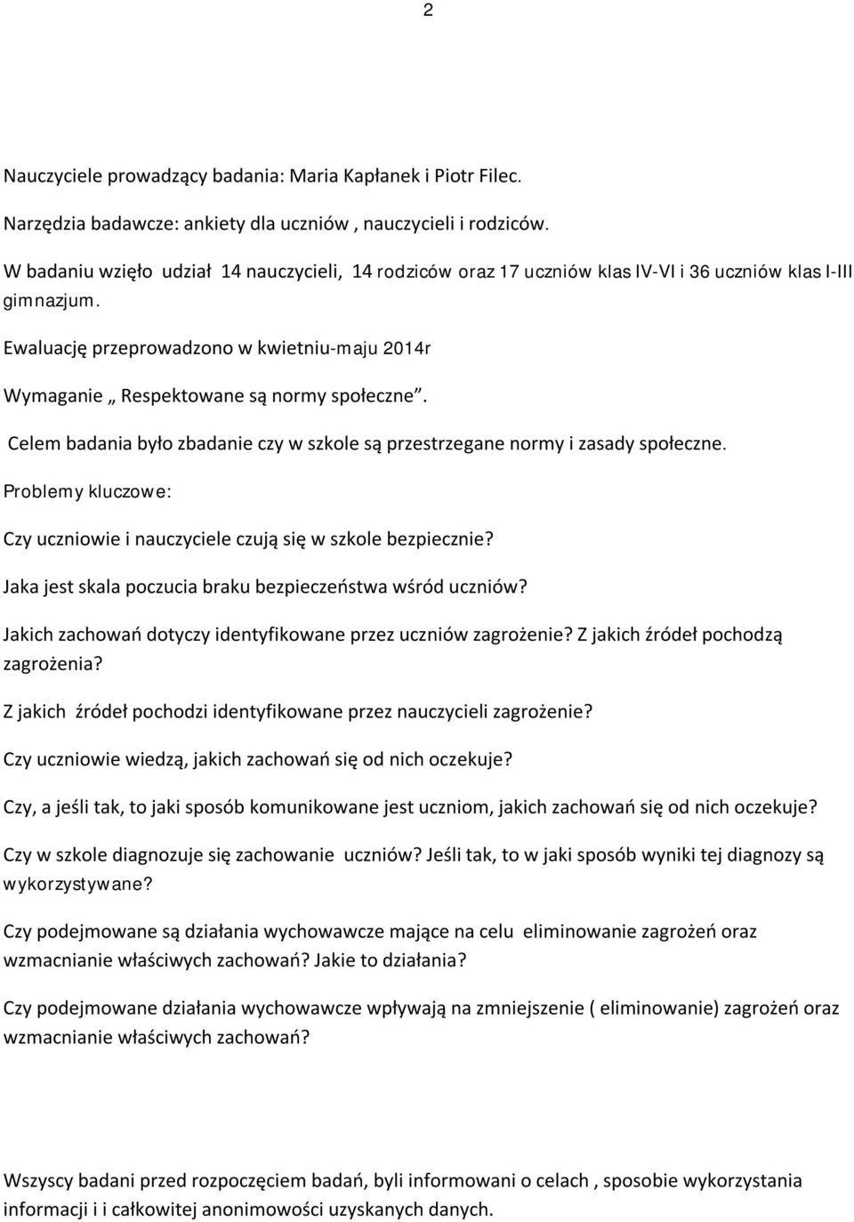 Ewaluację przeprowadzono w kwietniu-maju 2014r Wymaganie Respektowane są normy społeczne. Celem badania było zbadanie czy w szkole są przestrzegane normy i zasady społeczne.