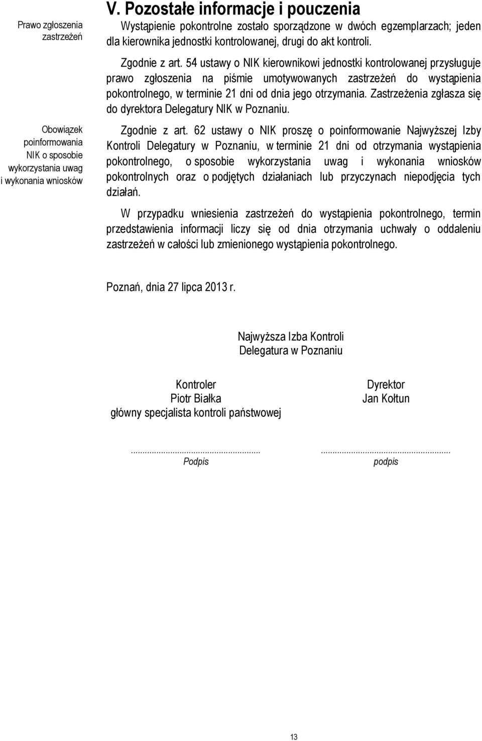 54 ustawy o NIK kierownikowi jednostki kontrolowanej przysługuje prawo zgłoszenia na piśmie umotywowanych zastrzeżeń do wystąpienia pokontrolnego, w terminie 21 dni od dnia jego otrzymania.