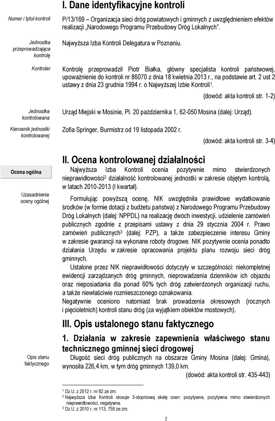 Kontroler Kontrolę przeprowadził Piotr Białka, główny specjalista kontroli państwowej, upoważnienie do kontroli nr 86070 z dnia 18 kwietnia 2013 r., na podstawie art.