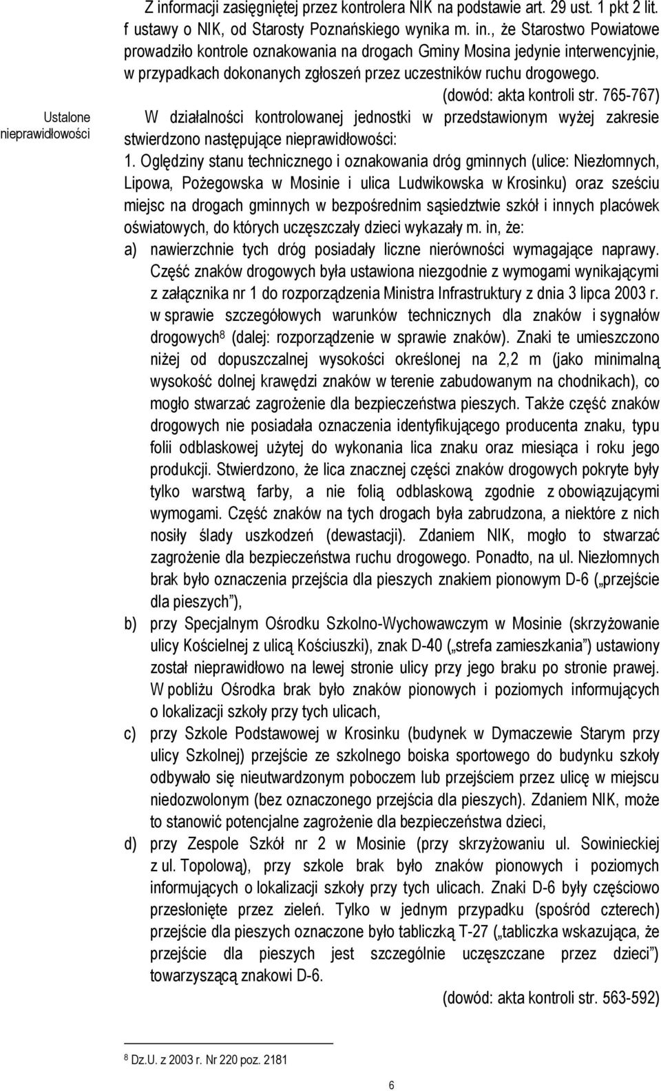 , że Starostwo Powiatowe prowadziło kontrole oznakowania na drogach Gminy Mosina jedynie interwencyjnie, w przypadkach dokonanych zgłoszeń przez uczestników ruchu drogowego. (dowód: akta kontroli str.