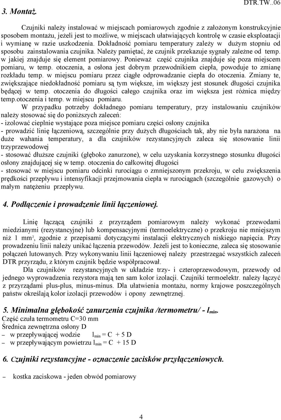 razie uszkodzenia. Dokładność pomiaru temperatury zależy w dużym stopniu od sposobu zainstalowania czujnika. Należy pamiętać, że czujnik przekazuje sygnały zależne od temp.