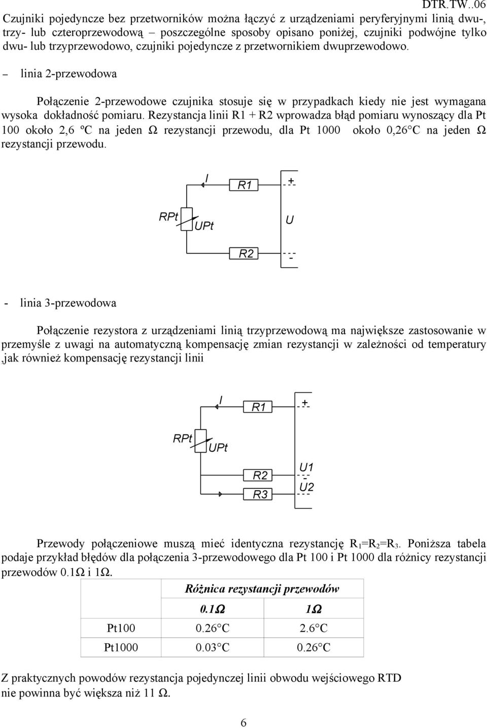 Rezystancja linii R1 + R2 wprowadza błąd pomiaru wynoszący dla Pt 100 około 2,6 ºC na jeden Ω rezystancji przewodu, dla Pt 1000 około 0,26 C na jeden Ω rezystancji przewodu.