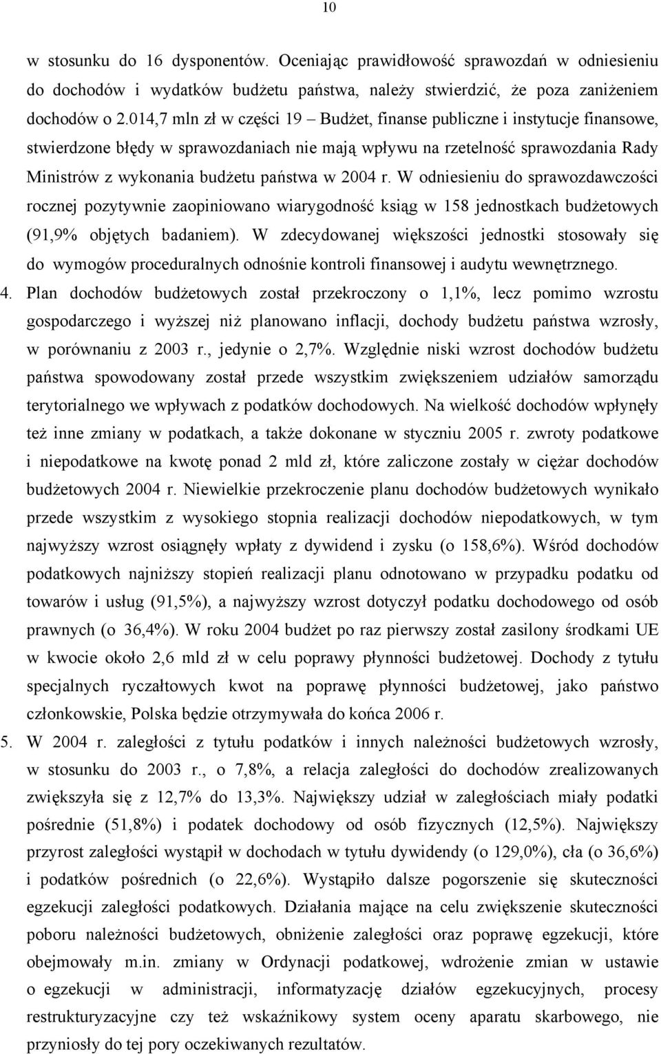 2004 r. W odniesieniu do sprawozdawczości rocznej pozytywnie zaopiniowano wiarygodność ksiąg w 158 jednostkach budżetowych (91,9% objętych badaniem).