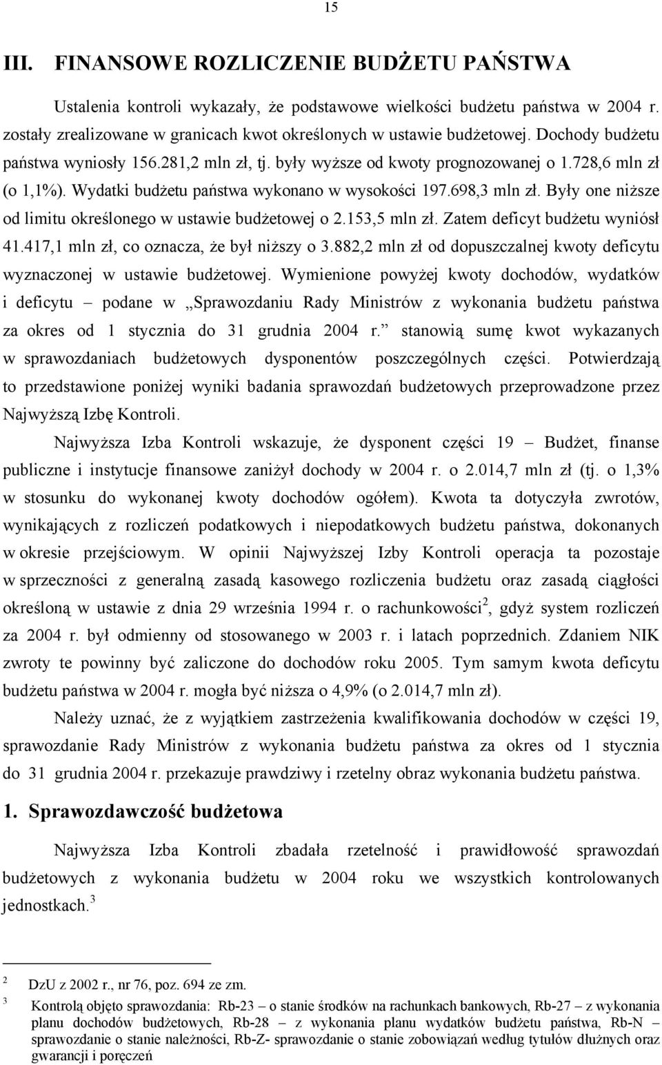 Były one niższe od limitu określonego w ustawie budżetowej o 2.153,5 mln zł. Zatem deficyt budżetu wyniósł 41.417,1 mln zł, co oznacza, że był niższy o 3.