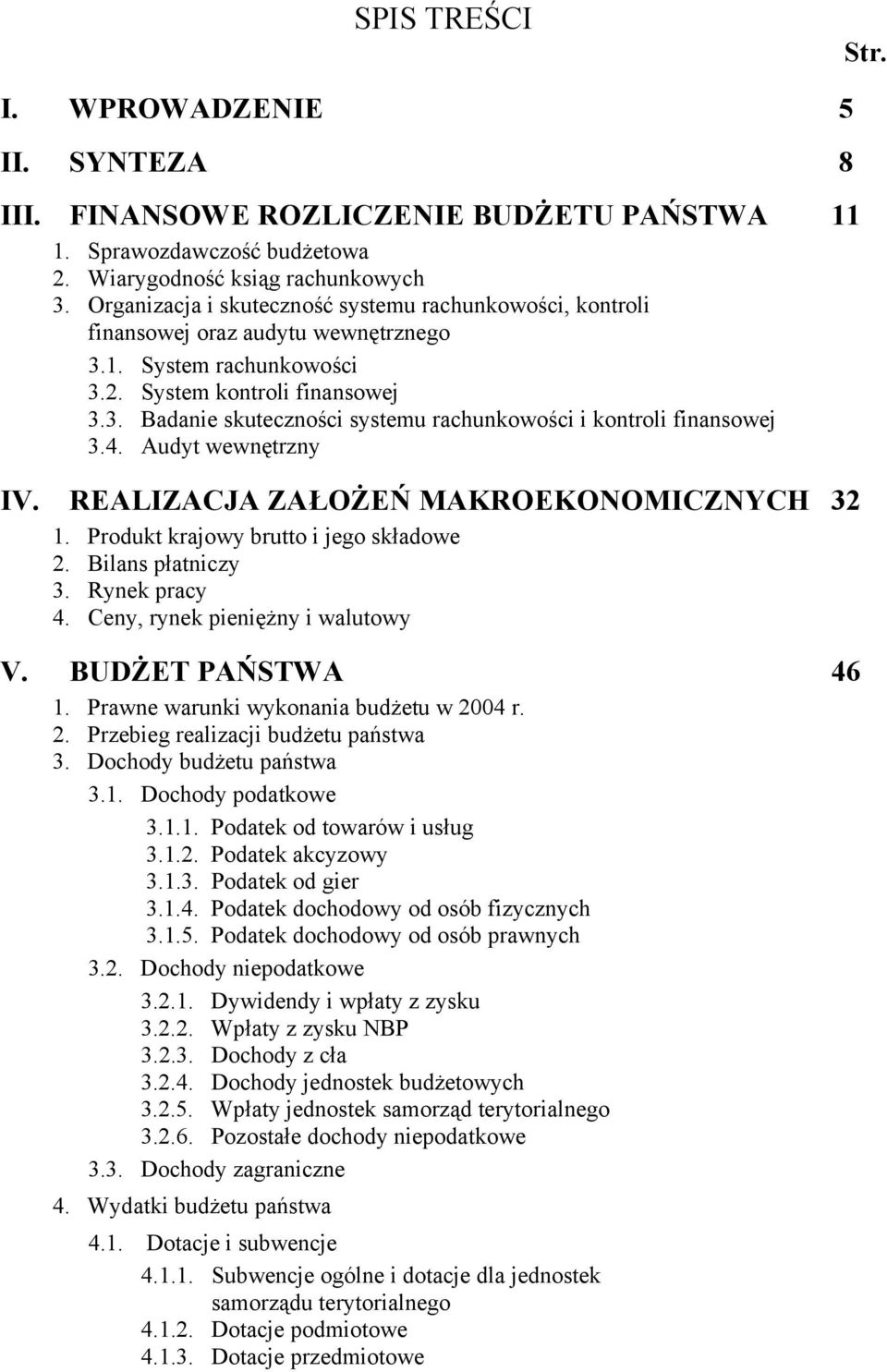 4. Audyt wewnętrzny IV. REALIZACJA ZAŁOŻEŃ MAKROEKONOMICZNYCH 32 1. Produkt krajowy brutto i jego składowe 2. Bilans płatniczy 3. Rynek pracy 4. Ceny, rynek pieniężny i walutowy V.