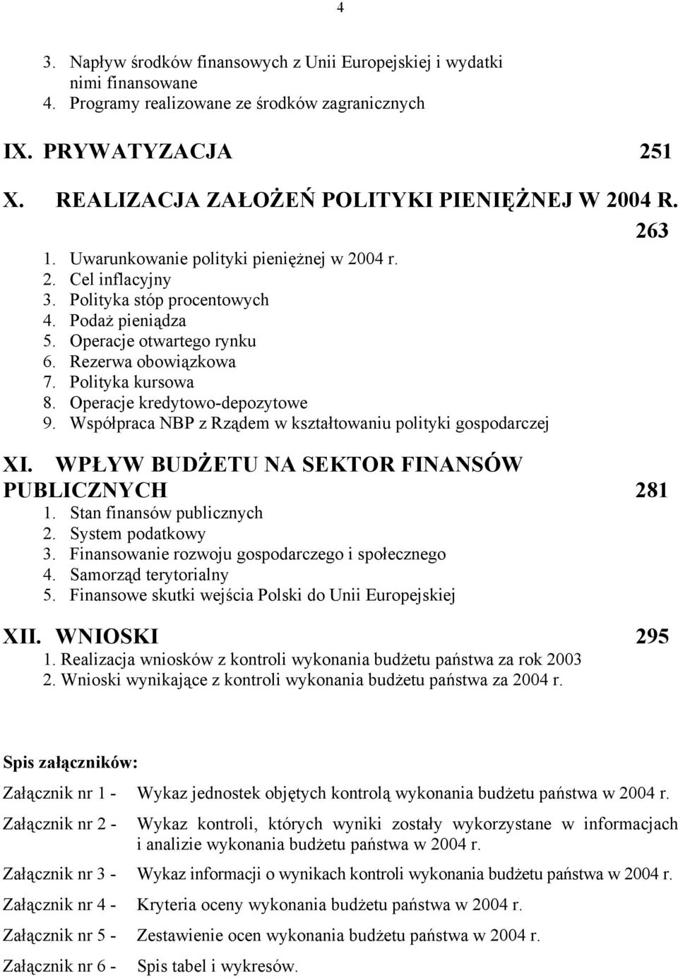 Operacje kredytowo-depozytowe 9. Współpraca NBP z Rządem w kształtowaniu polityki gospodarczej XI. WPŁYW BUDŻETU NA SEKTOR FINANSÓW PUBLICZNYCH 281 1. Stan finansów publicznych 2. System podatkowy 3.