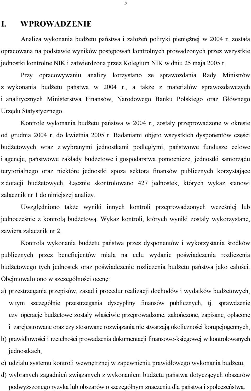 Przy opracowywaniu analizy korzystano ze sprawozdania Rady Ministrów z wykonania budżetu państwa w 2004 r.