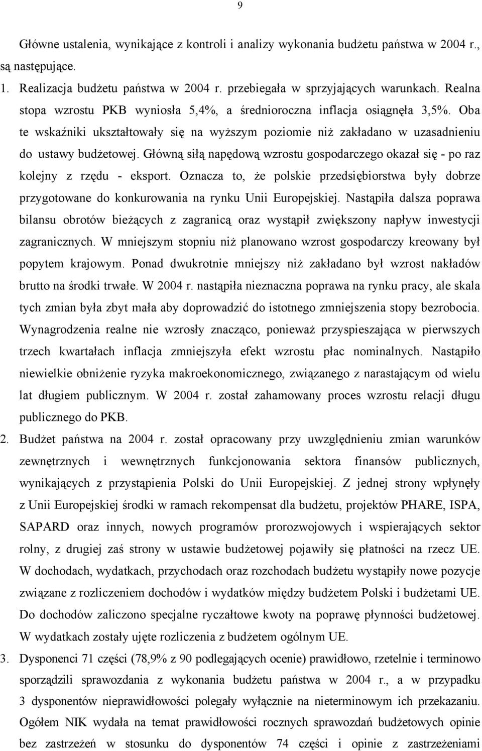 Główną siłą napędową wzrostu gospodarczego okazał się - po raz kolejny z rzędu - eksport. Oznacza to, że polskie przedsiębiorstwa były dobrze przygotowane do konkurowania na rynku Unii Europejskiej.