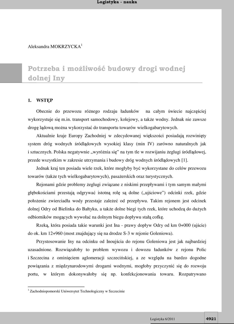 Aktualnie kraje Europy Zachodniej w zdecydowanej większości posiadają rozwinięty system dróg wodnych śródlądowych wysokiej klasy (min IV) zarówno naturalnych jak i sztucznych.