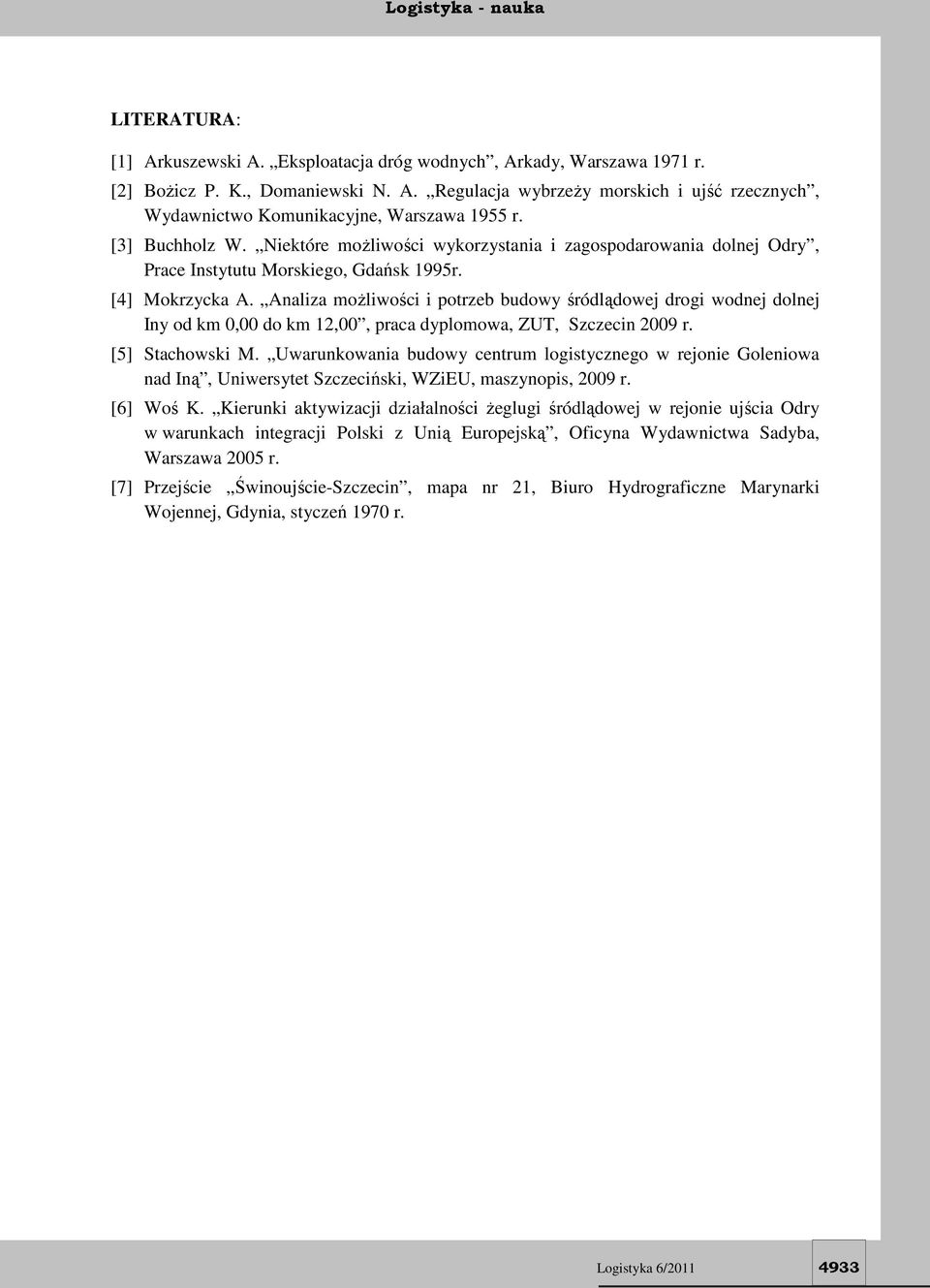 Analiza możliwości i potrzeb budowy śródlądowej drogi wodnej dolnej Iny od km 0,00 do km 12,00, praca dyplomowa, ZUT, Szczecin 2009 r. [5] Stachowski M.
