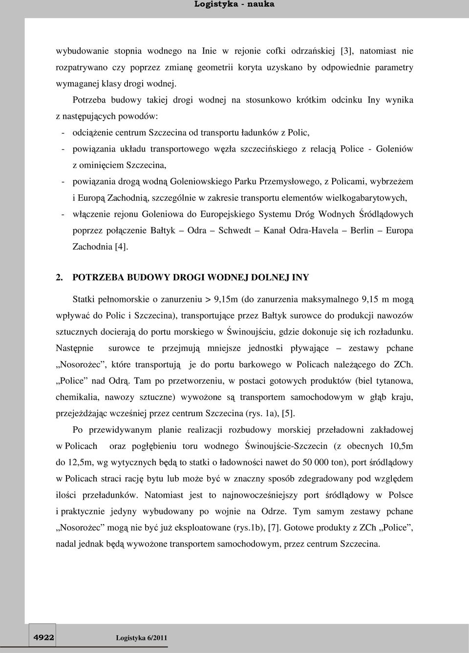 węzła szczecińskiego z relacją Police - Goleniów z ominięciem Szczecina, - powiązania drogą wodną Goleniowskiego Parku Przemysłowego, z Policami, wybrzeżem i Europą Zachodnią, szczególnie w zakresie
