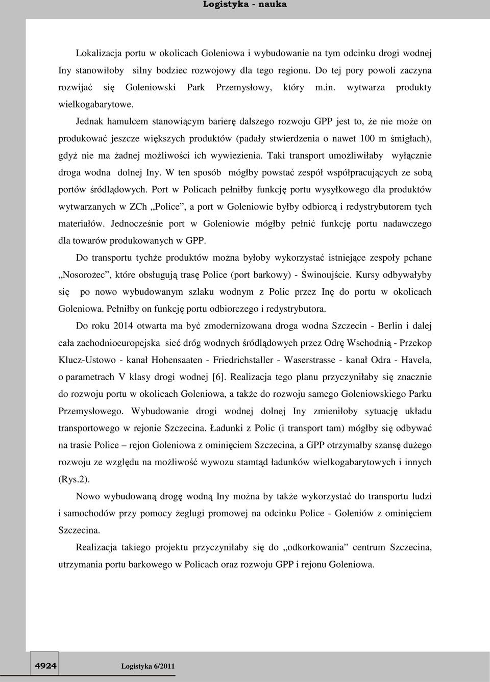 Jednak hamulcem stanowiącym barierę dalszego rozwoju GPP jest to, że nie może on produkować jeszcze większych produktów (padały stwierdzenia o nawet 100 m śmigłach), gdyż nie ma żadnej możliwości ich