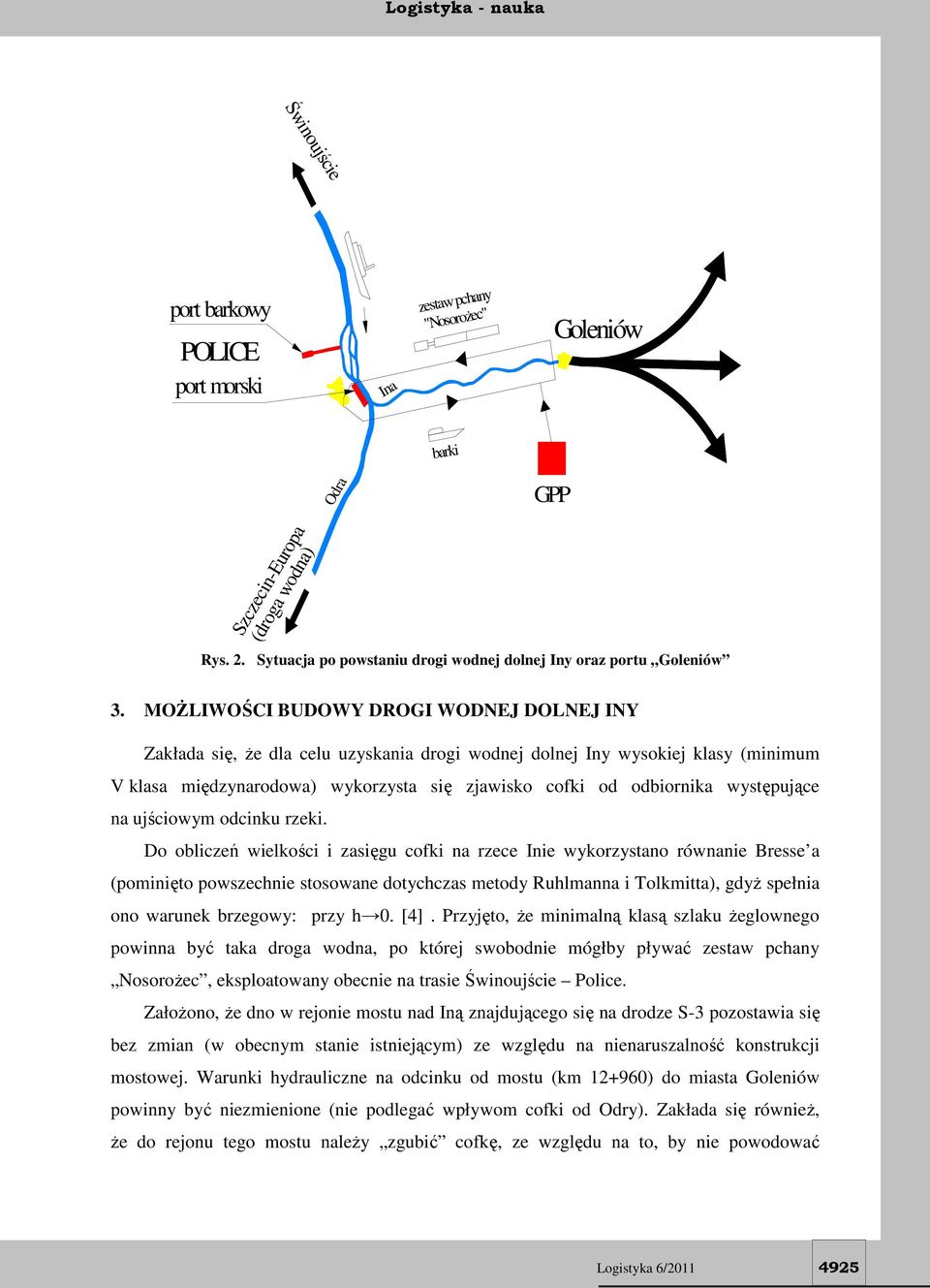MOŻLIWOŚCI BUDOWY DROGI WODNEJ DOLNEJ INY Zakłada się, że dla celu uzyskania drogi wodnej dolnej Iny wysokiej klasy (minimum V klasa międzynarodowa) wykorzysta się zjawisko cofki od odbiornika