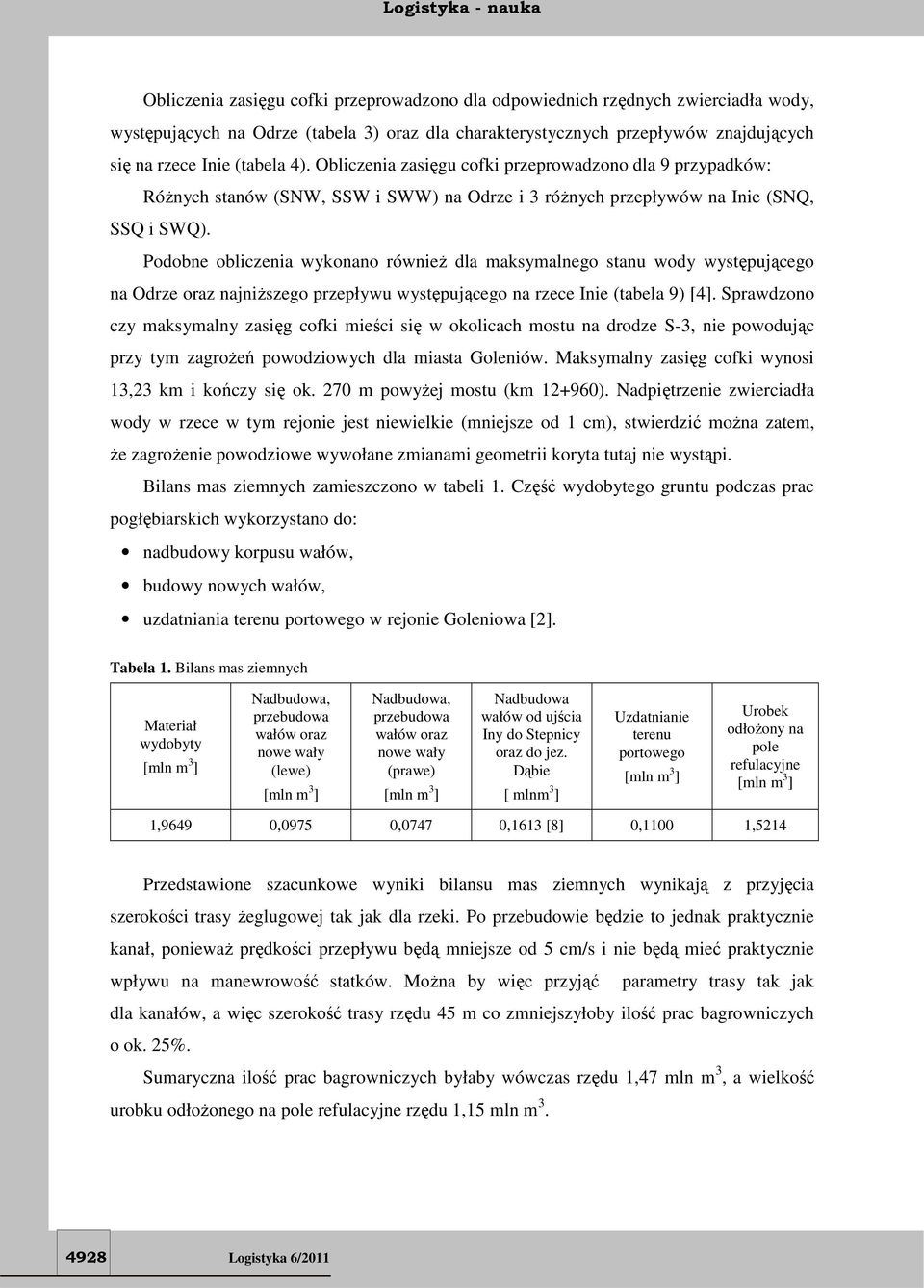Podobne obliczenia wykonano również dla maksymalnego stanu wody występującego na Odrze oraz najniższego przepływu występującego na rzece Inie (tabela 9) [4].