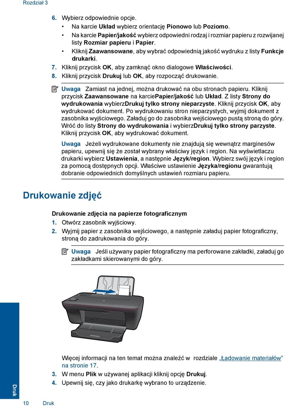 7. Kliknij przycisk OK, aby zamknąć okno dialogowe Właściwości. 8. Kliknij przycisk Drukuj lub OK, aby rozpocząć drukowanie. Uwaga Zamiast na jednej, można drukować na obu stronach papieru.