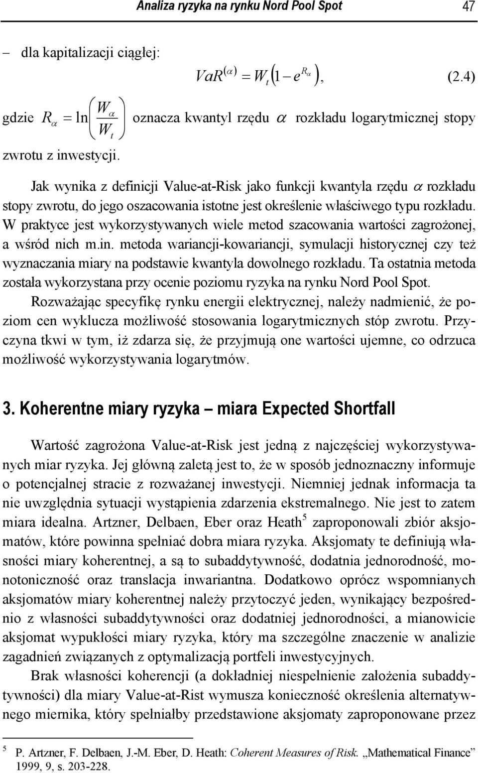 W prakyce jes wykorzysywanych wiele meod szacowania warości zagrożonej, a wśród nich m.in.