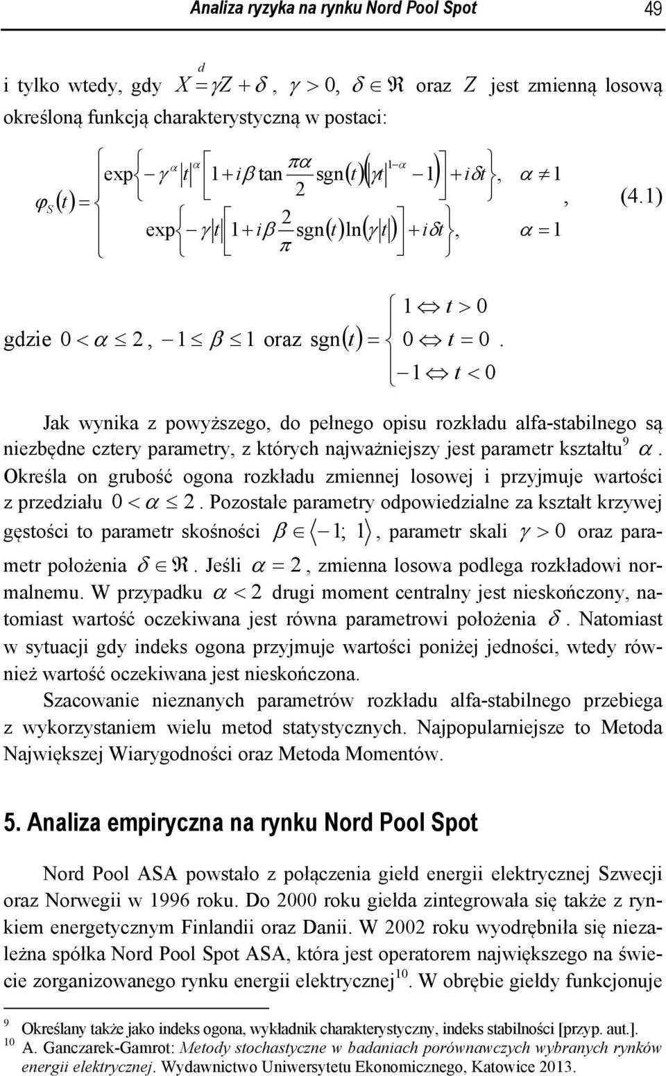 1) α = 1 Jak wynika z powyższego, do pełnego opisu rozkładu alfa-sabilnego są niezbędne czery paramery, z kórych najważniejszy jes paramer kszału 9 α.