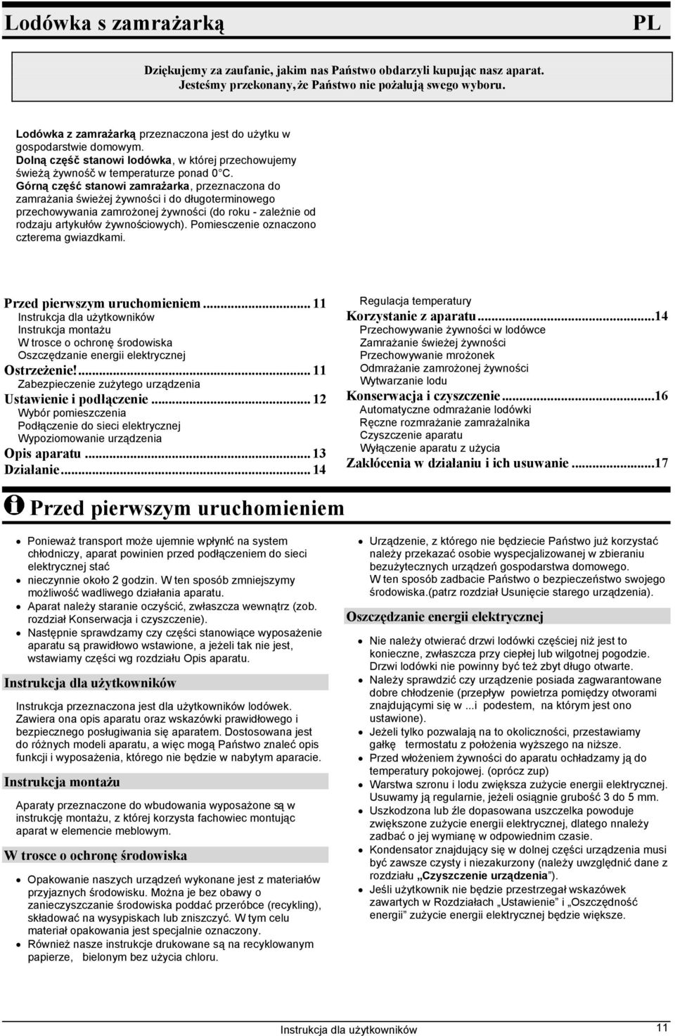 Górną część stanowi zamrażarka, przeznaczona do zamrażania świeżej żywności i do długoterminowego przechowywania zamrożonej żywności (do roku - zależnie od rodzaju artykułów żywnościowych).