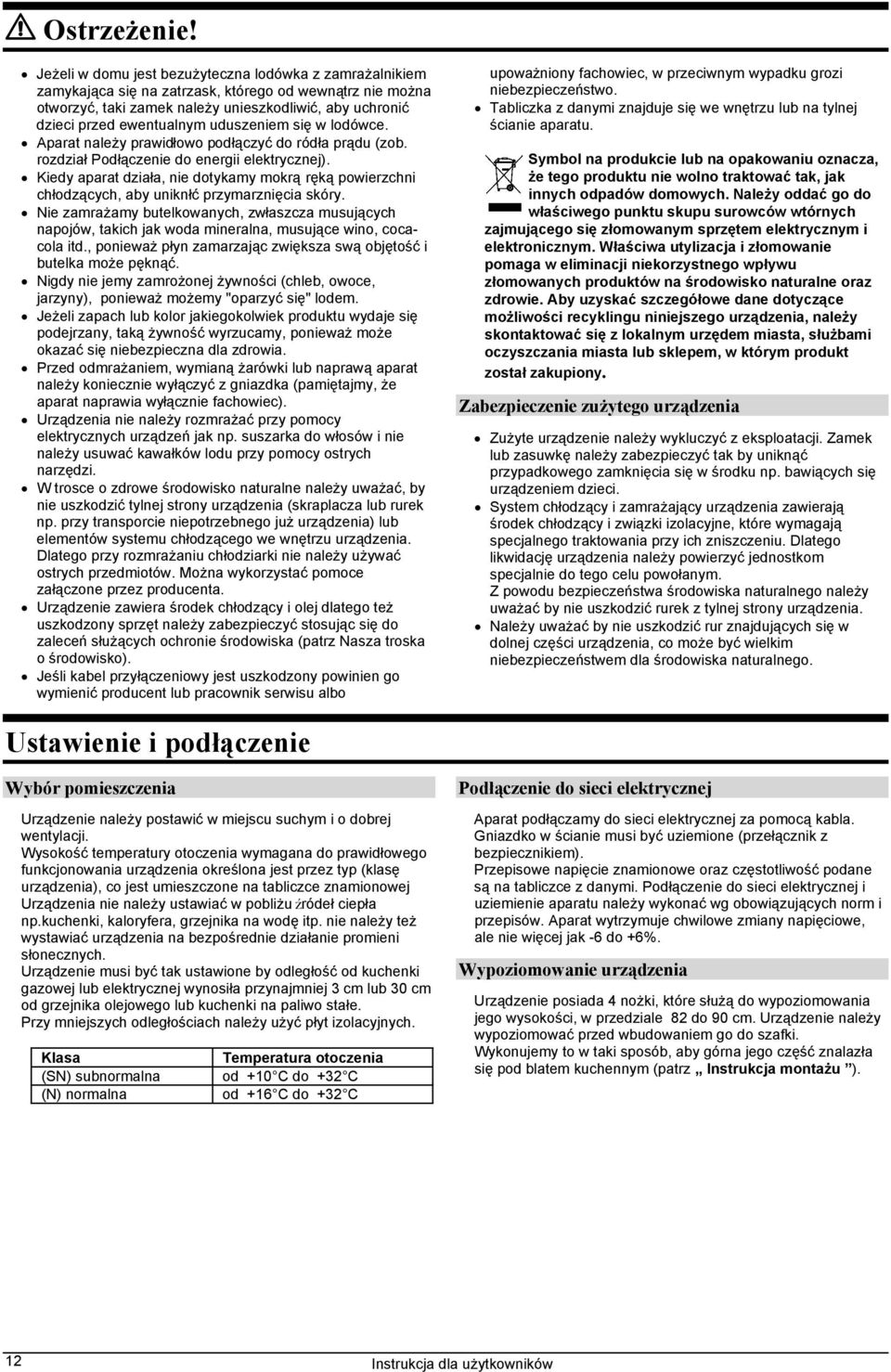 uduszeniem się w lodówce. Aparat należy prawidłowo podłączyć do ródła prądu (zob. rozdział Podłączenie do energii elektrycznej).