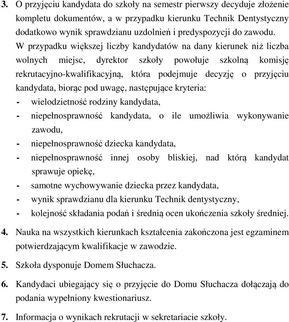 W przypadku większej liczby kandydatów na dany kierunek niż liczba wolnych miejsc, dyrektor szkoły powołuje szkolną komisję rekrutacyjno-kwalifikacyjną, która podejmuje decyzję o przyjęciu kandydata,