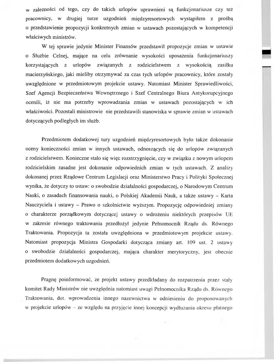 W tej sprawie jedynie M inister Finansów przedstawił propozycje zmian w ustawie o Służbie Celnej, mające na celu zrównanie wysokości uposażenia funkcjonariuszy korzystających z urlopów związanych z