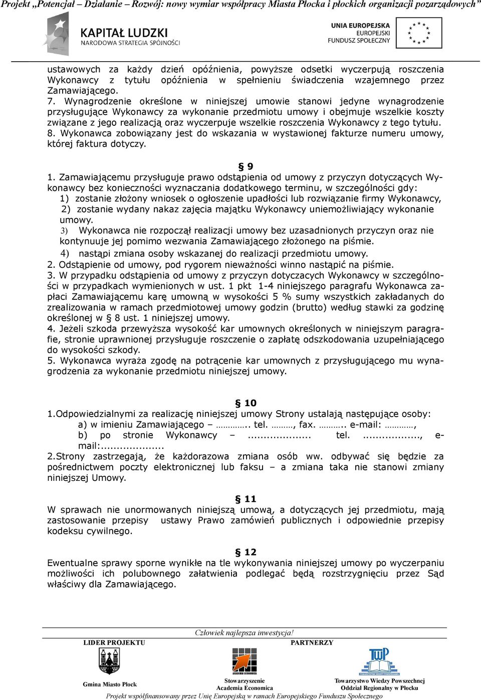 wszelkie roszczenia Wykonawcy z tego tytułu. 8. Wykonawca zobowiązany jest do wskazania w wystawionej fakturze numeru umowy, której faktura dotyczy. 9 1.