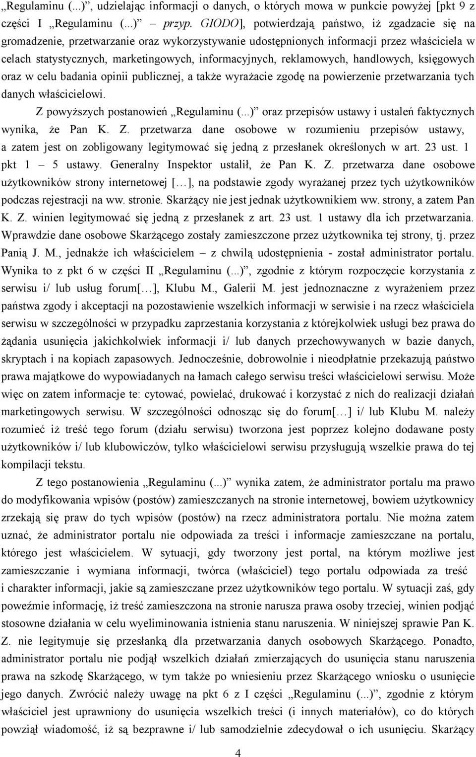 reklamowych, handlowych, księgowych oraz w celu badania opinii publicznej, a także wyrażacie zgodę na powierzenie przetwarzania tych danych właścicielowi. Z powyższych postanowień Regulaminu (.