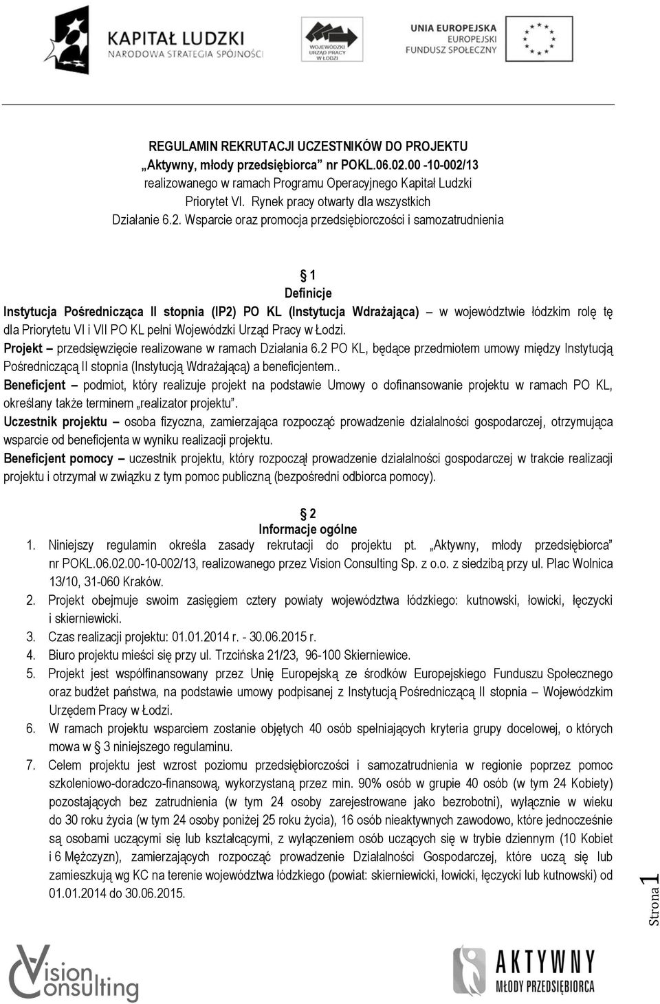 Wsparcie oraz promocja przedsiębiorczości i samozatrudnienia 1 Definicje Instytucja Pośrednicząca II stopnia (IP2) PO KL (Instytucja Wdrażająca) w województwie łódzkim rolę tę dla Priorytetu VI i VII