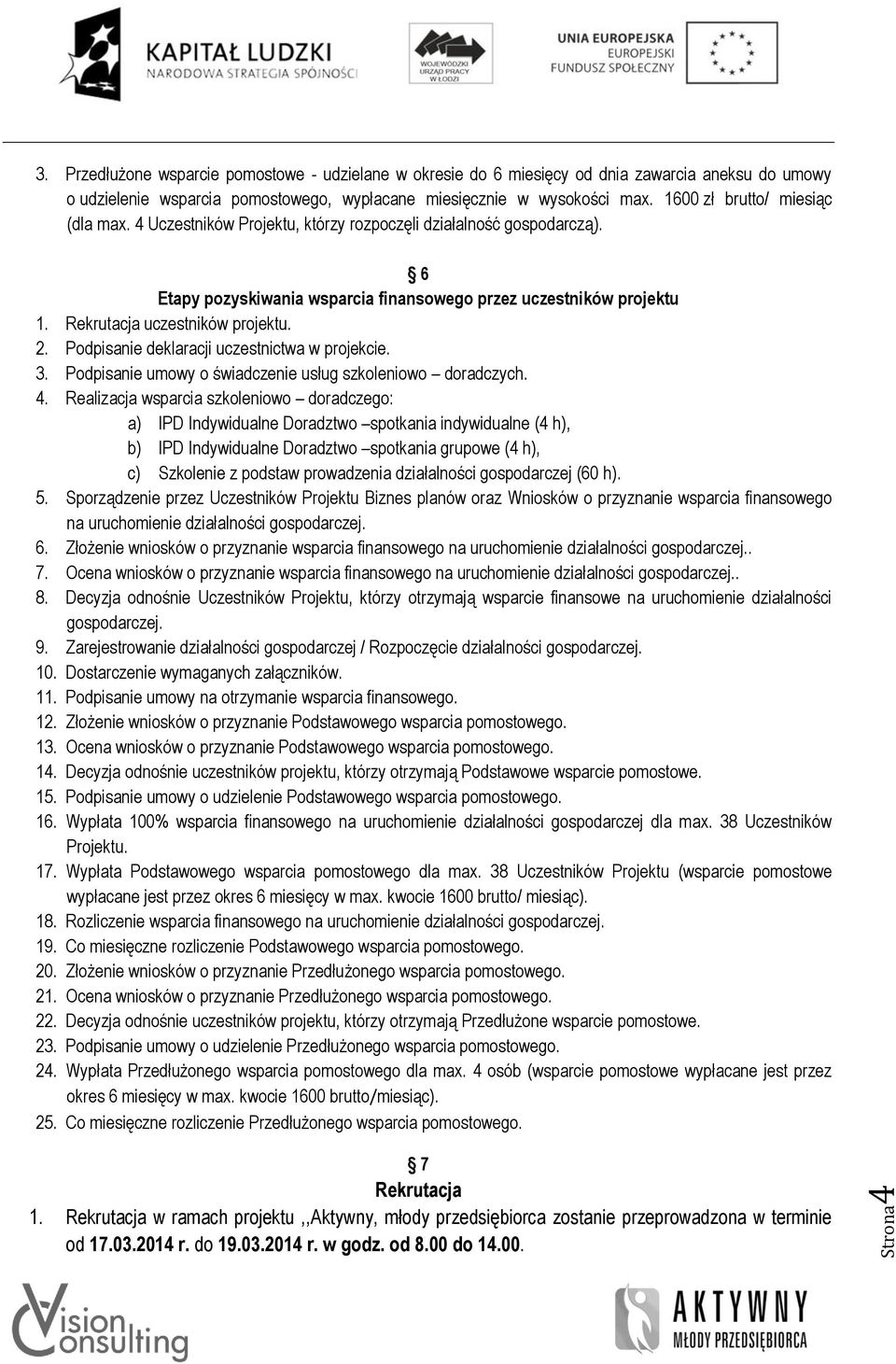 Rekrutacja uczestników projektu. 2. Podpisanie deklaracji uczestnictwa w projekcie. 3. Podpisanie umowy o świadczenie usług szkoleniowo doradczych. 4.