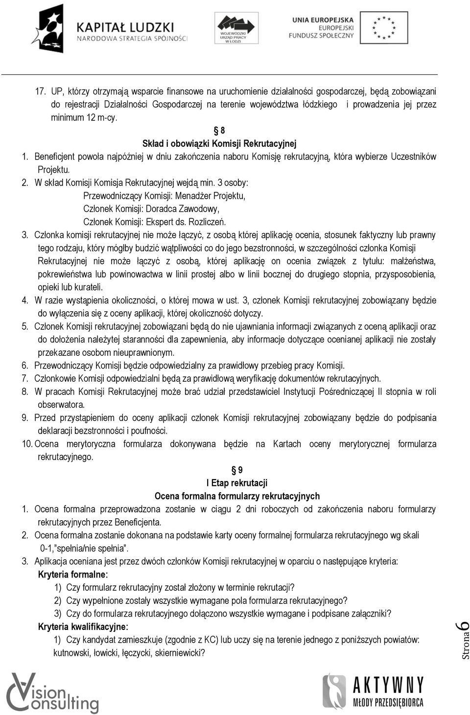 minimum 12 m-cy. 8 Skład i obowiązki Komisji Rekrutacyjnej 1. Beneficjent powoła najpóźniej w dniu zakończenia naboru Komisję rekrutacyjną, która wybierze Uczestników Projektu. 2.