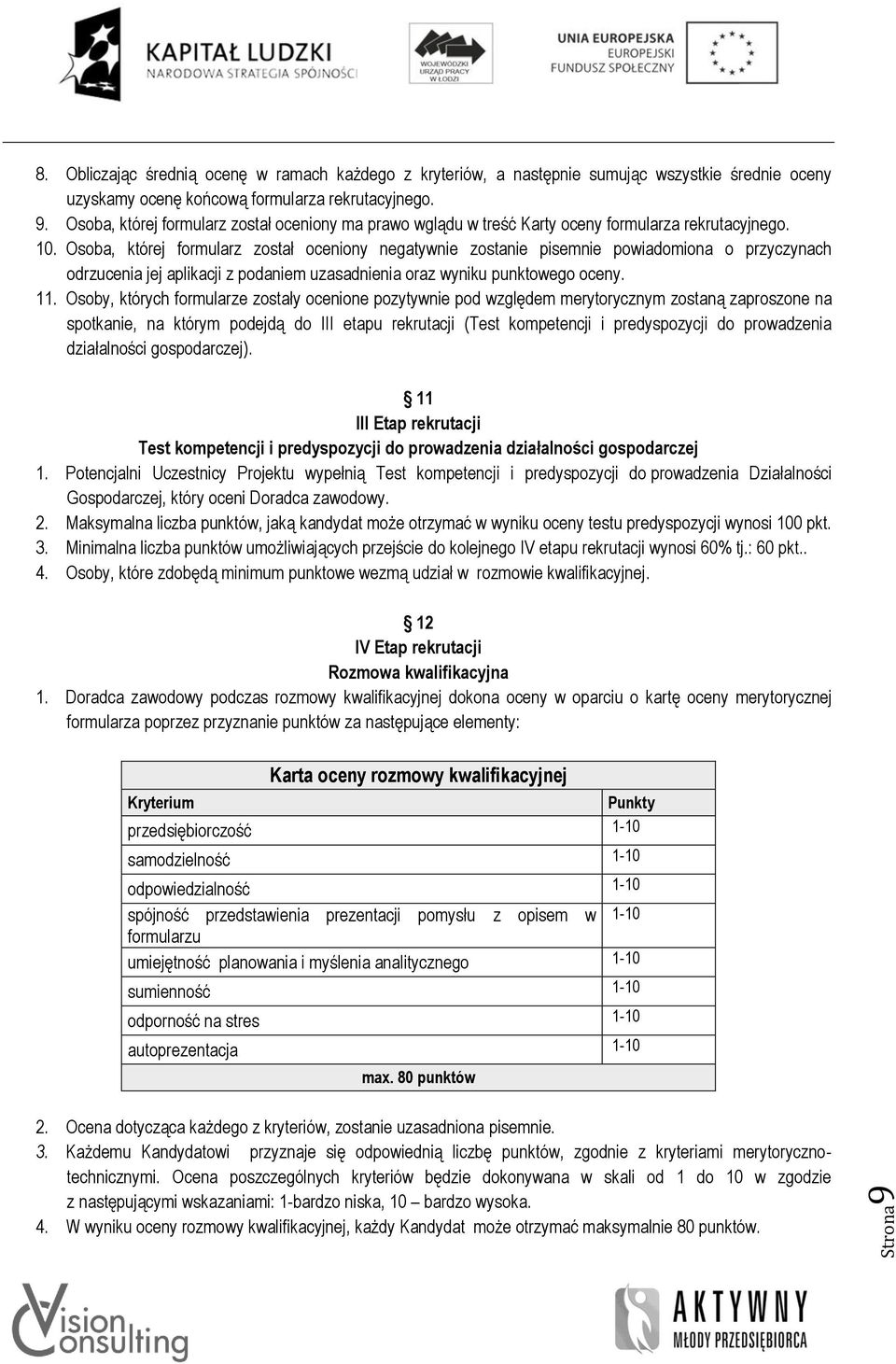 Osoba, której formularz został oceniony negatywnie zostanie pisemnie powiadomiona o przyczynach odrzucenia jej aplikacji z podaniem uzasadnienia oraz wyniku punktowego oceny. 11.