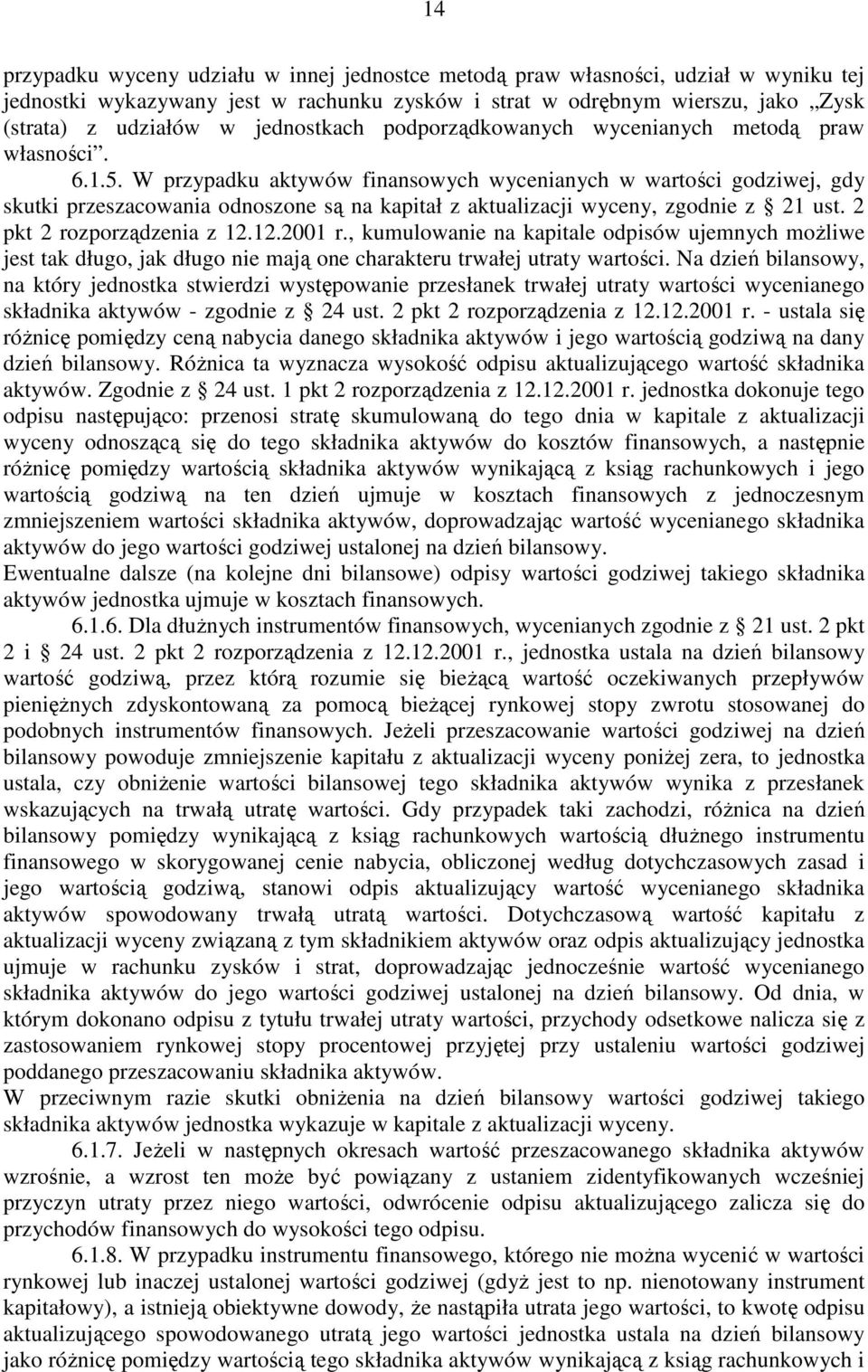 W przypadku aktywów finansowych wycenianych w wartości godziwej, gdy skutki przeszacowania odnoszone są na kapitał z aktualizacji wyceny, zgodnie z 21 ust. 2 pkt 2 rozporządzenia z 12.12.2001 r.
