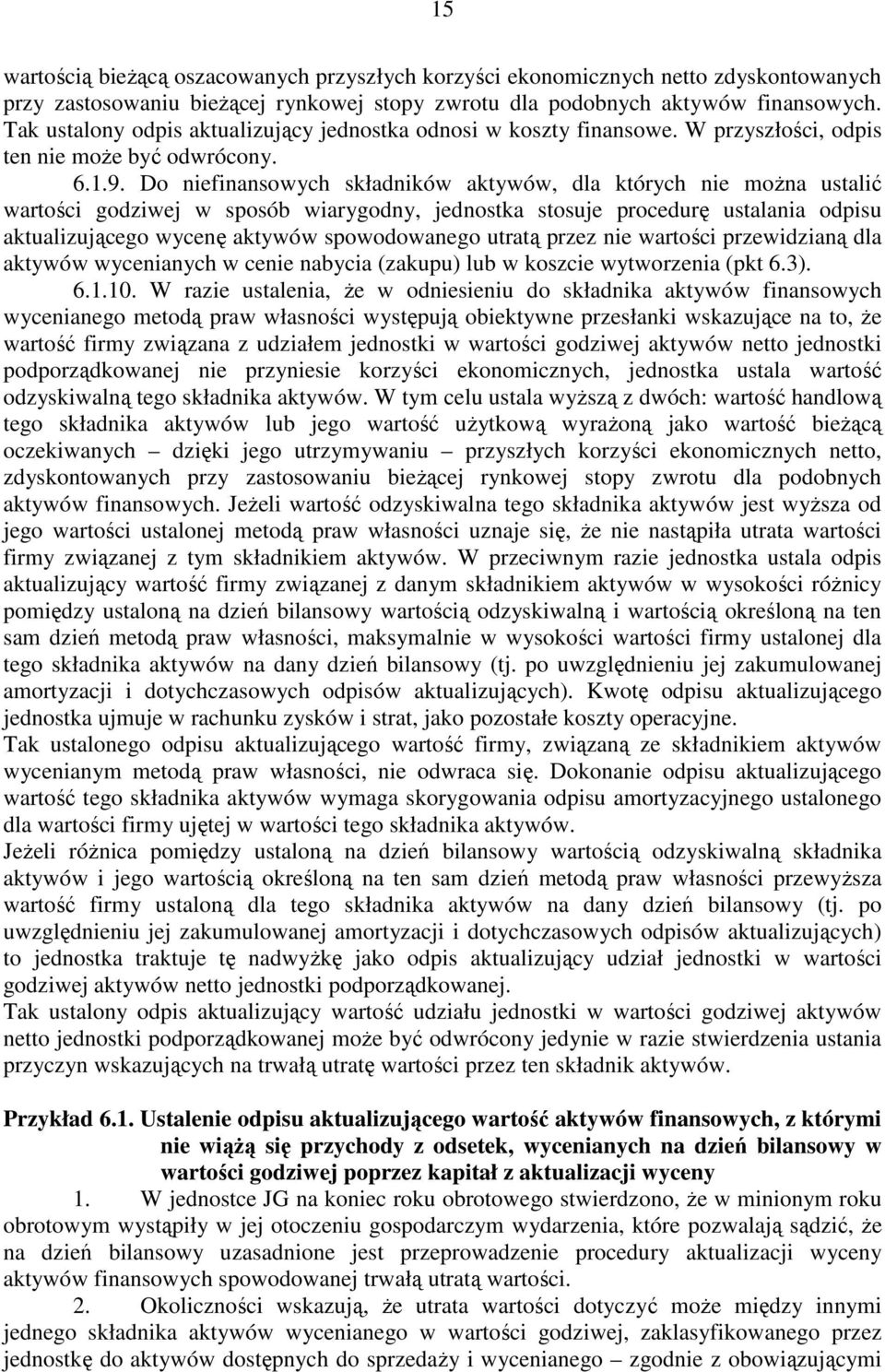 Do niefinansowych składników aktywów, dla których nie moŝna ustalić wartości godziwej w sposób wiarygodny, jednostka stosuje procedurę ustalania odpisu aktualizującego wycenę aktywów spowodowanego