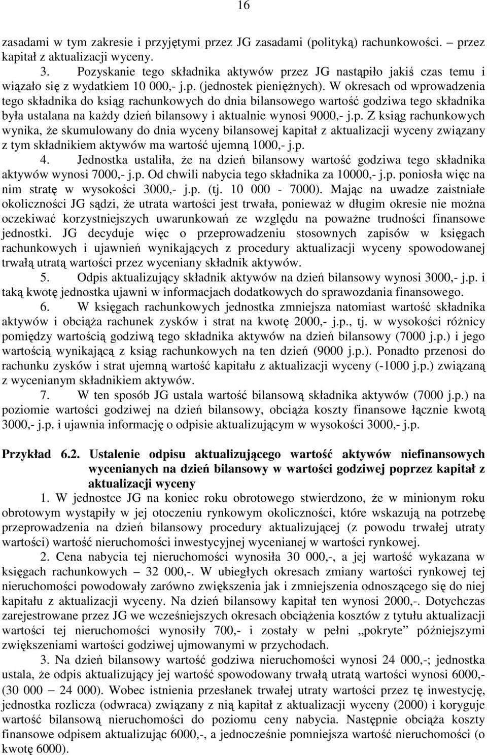 W okresach od wprowadzenia tego składnika do ksiąg rachunkowych do dnia bilansowego wartość godziwa tego składnika była ustalana na kaŝdy dzień bilansowy i aktualnie wynosi 9000,- j.p. Z ksiąg rachunkowych wynika, Ŝe skumulowany do dnia wyceny bilansowej kapitał z aktualizacji wyceny związany z tym składnikiem aktywów ma wartość ujemną 1000,- j.