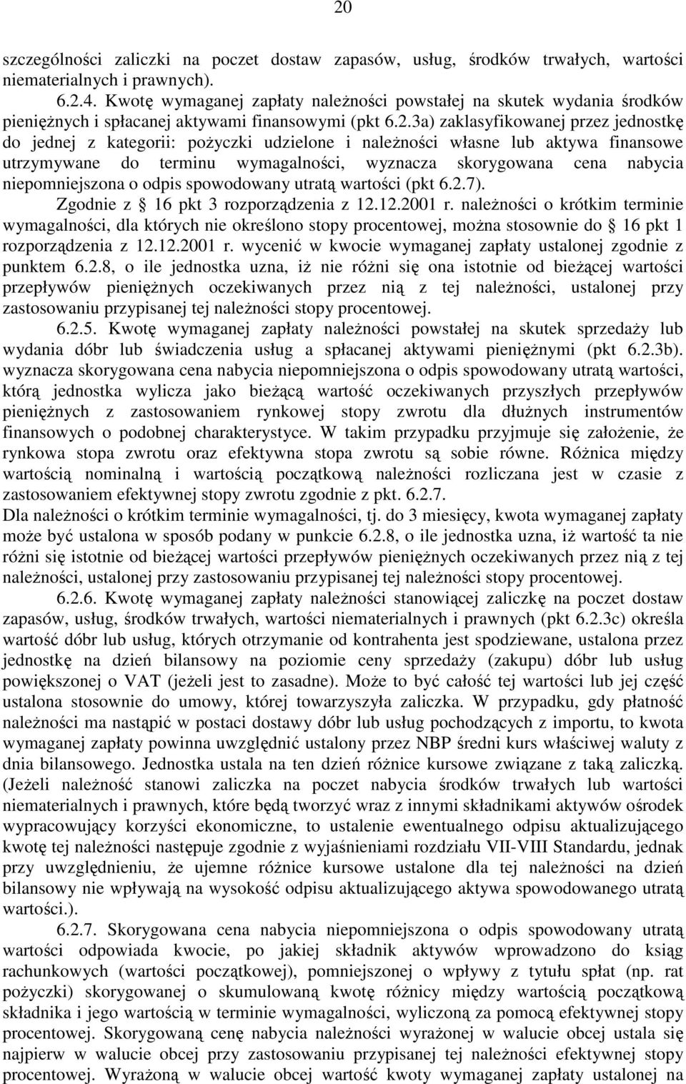 3a) zaklasyfikowanej przez jednostkę do jednej z kategorii: poŝyczki udzielone i naleŝności własne lub aktywa finansowe utrzymywane do terminu wymagalności, wyznacza skorygowana cena nabycia