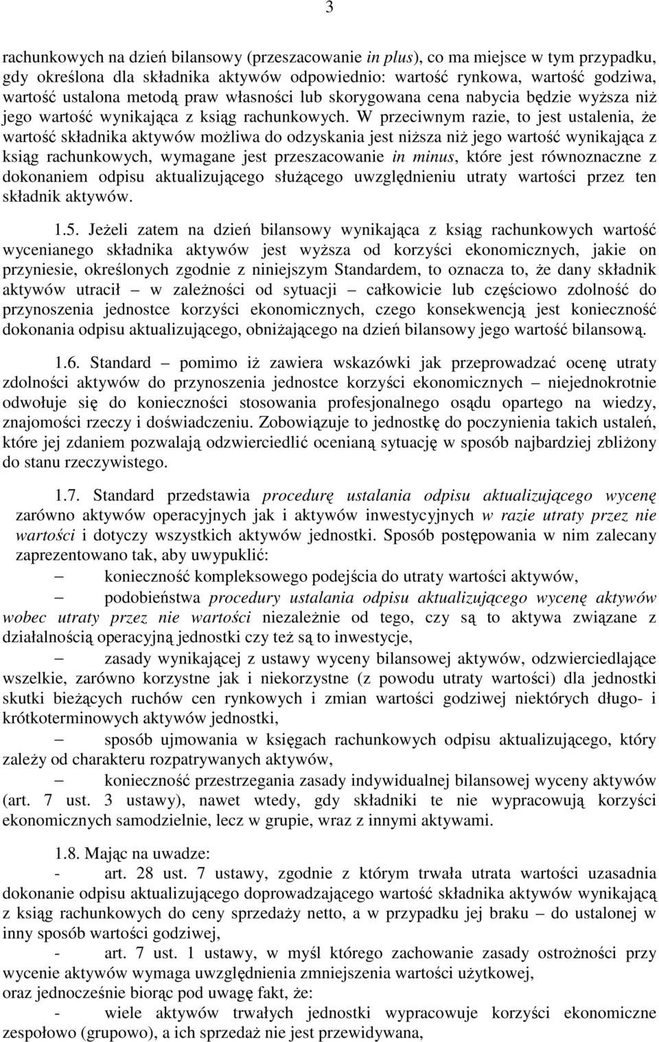 W przeciwnym razie, to jest ustalenia, Ŝe wartość składnika aktywów moŝliwa do odzyskania jest niŝsza niŝ jego wartość wynikająca z ksiąg rachunkowych, wymagane jest przeszacowanie in minus, które