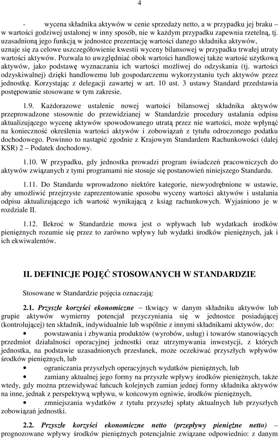 Pozwala to uwzględniać obok wartości handlowej takŝe wartość uŝytkową aktywów, jako podstawę wyznaczania ich wartości moŝliwej do odzyskania (tj.