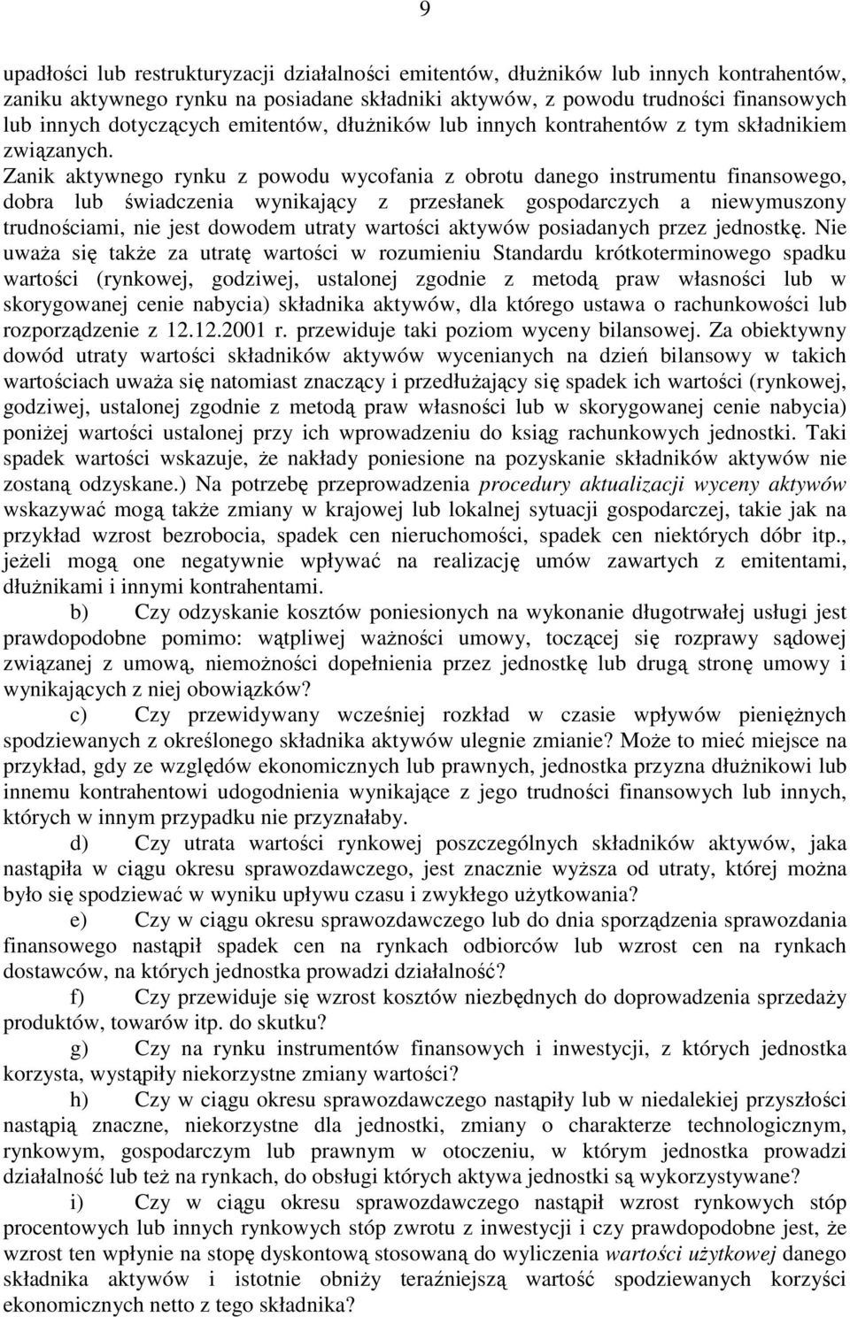 Zanik aktywnego rynku z powodu wycofania z obrotu danego instrumentu finansowego, dobra lub świadczenia wynikający z przesłanek gospodarczych a niewymuszony trudnościami, nie jest dowodem utraty