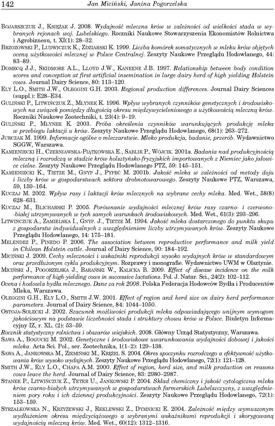 Liczba komórek somatycznych w mleku krów objętych oceną użytkowości mlecznej w Polsce Centralnej. Zeszyty Naukowe Przeglądu Hodowlanego, 44: 83 89. DOMECQ J.J., SKIDMORE A.L., LLOYD J.W., KANEENE J.B.