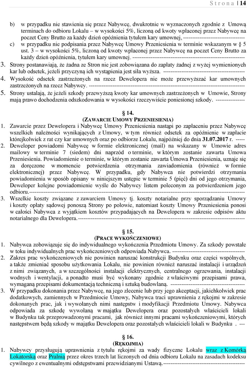 3 w wysokości 5%, liczoną od kwoty wpłaconej przez Nabywcę na poczet Ceny Brutto za każdy dzień opóźnienia, tytułem kary umownej. -------------------------------------------------------------- 3.