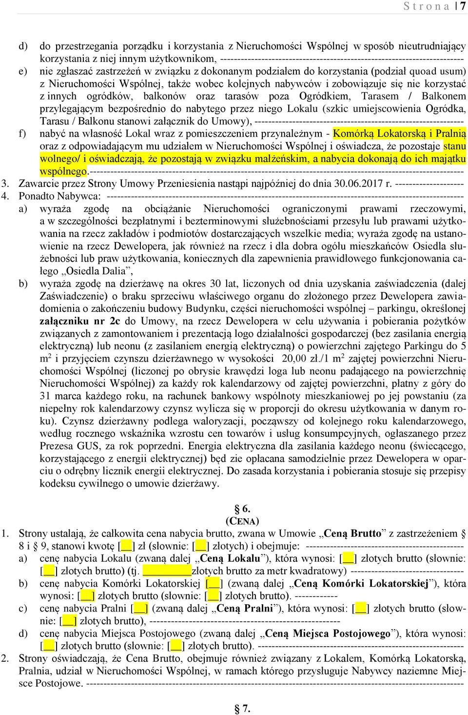wobec kolejnych nabywców i zobowiązuje się nie korzystać z innych ogródków, balkonów oraz tarasów poza Ogródkiem, Tarasem / Balkonem przylegającym bezpośrednio do nabytego przez niego Lokalu (szkic