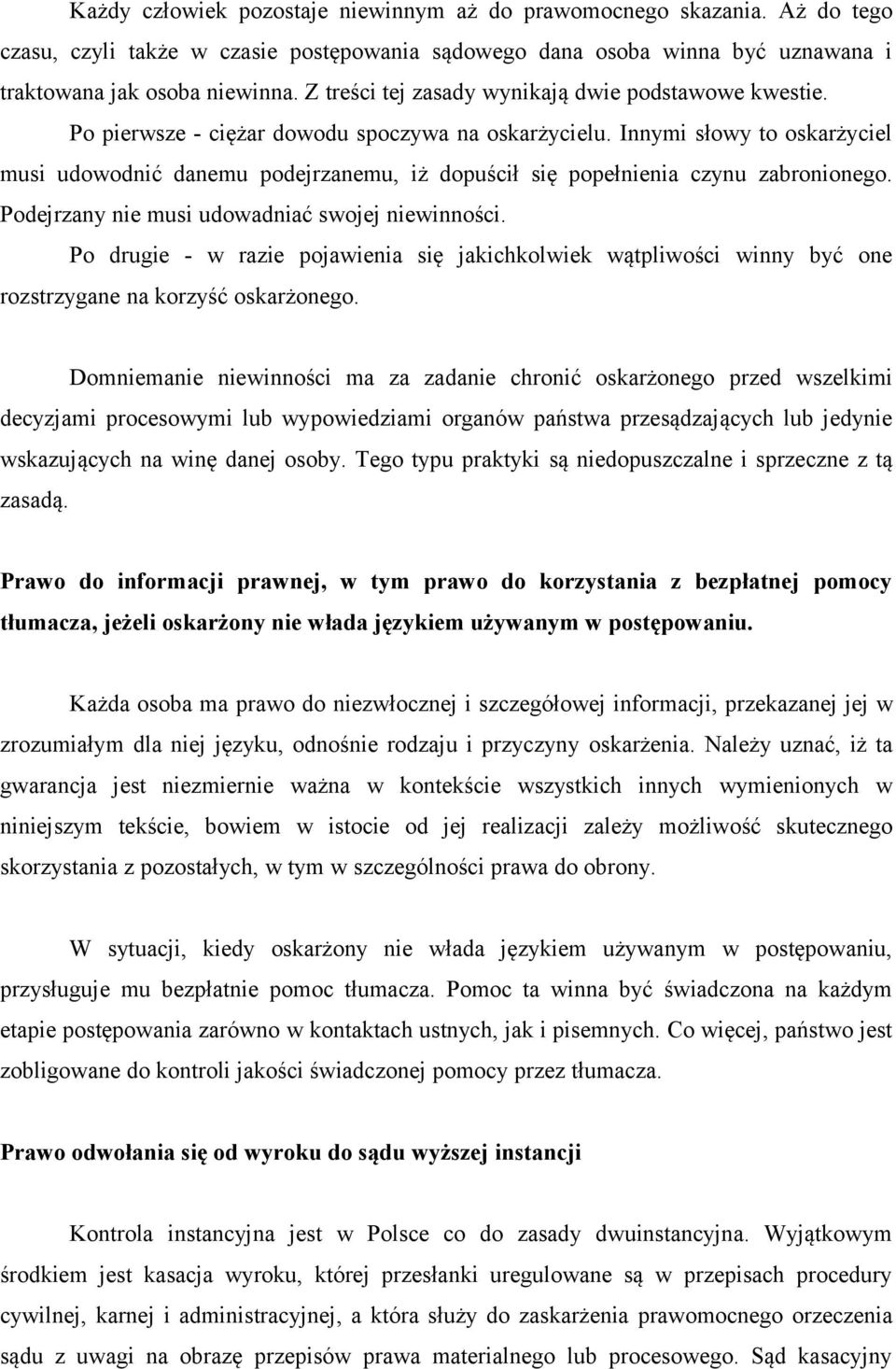 Innymi słowy to oskarżyciel musi udowodnić danemu podejrzanemu, iż dopuścił się popełnienia czynu zabronionego. Podejrzany nie musi udowadniać swojej niewinności.