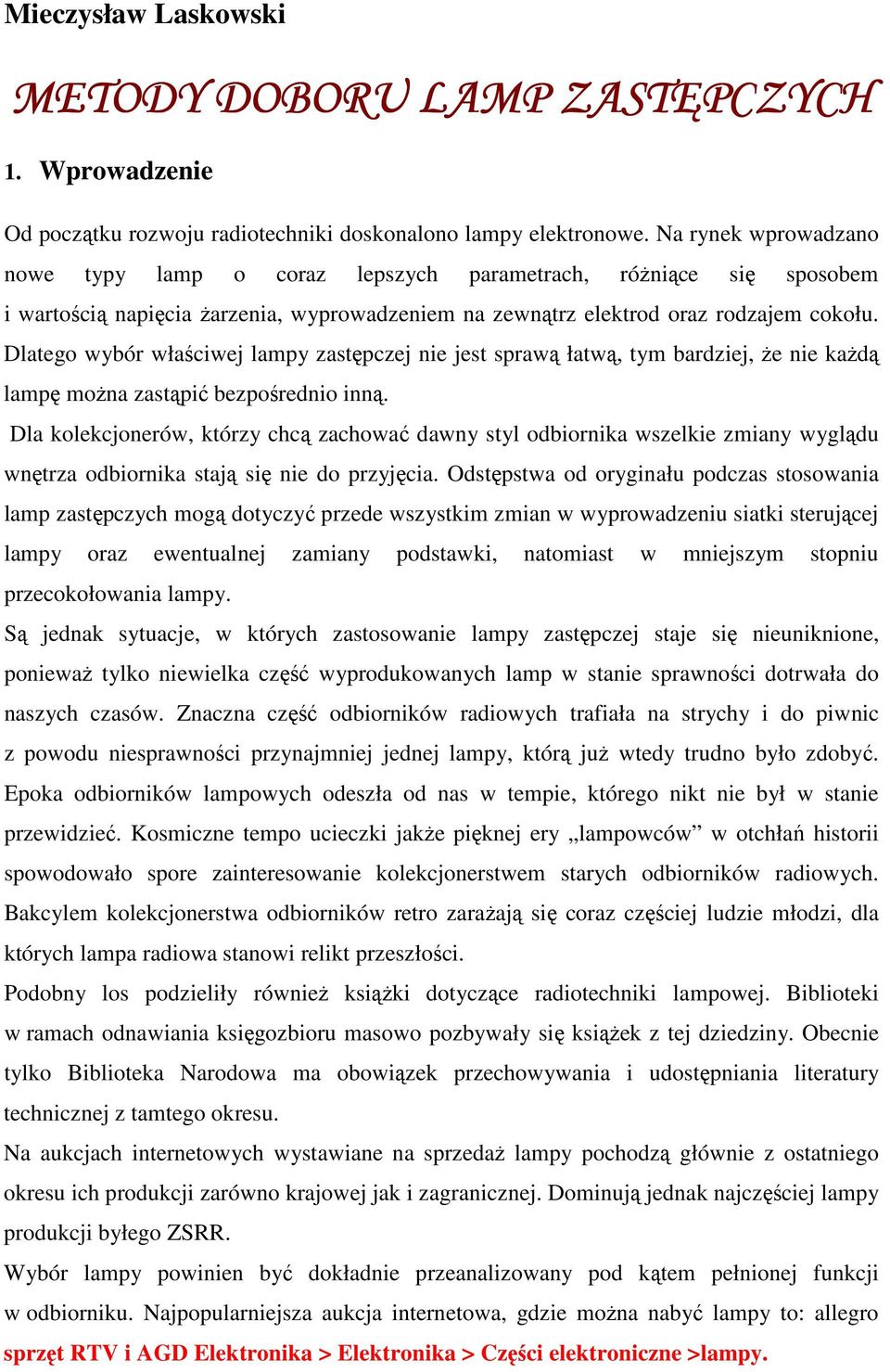Dlatego wybór właściwej lampy zastępczej nie jest sprawą łatwą, tym bardziej, że nie każdą lampę można zastąpić bezpośrednio inną.