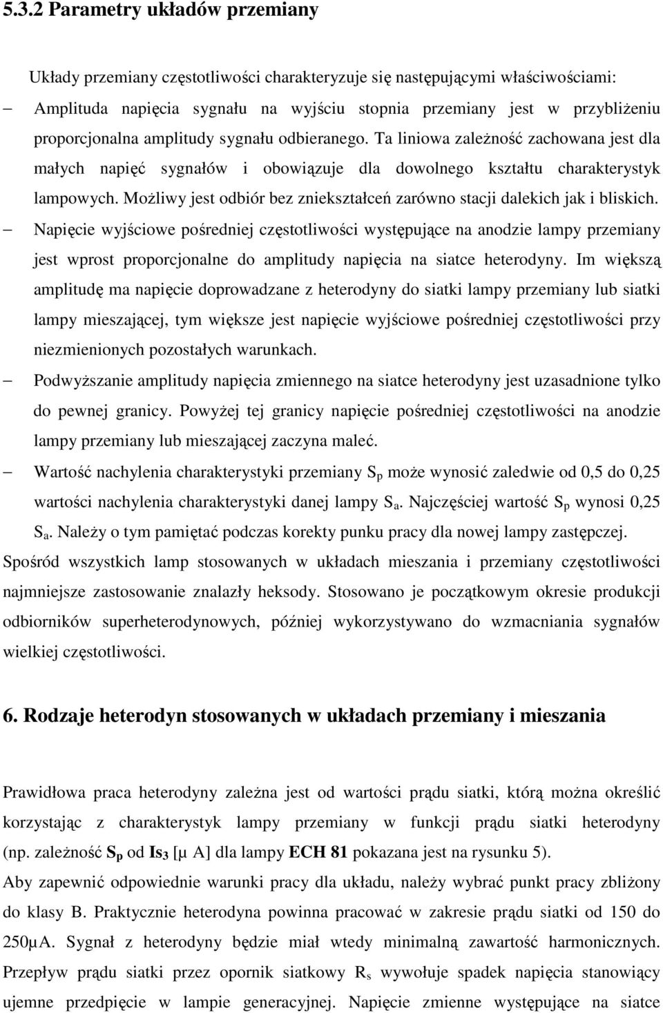 Możliwy jest odbiór bez zniekształceń zarówno stacji dalekich jak i bliskich.
