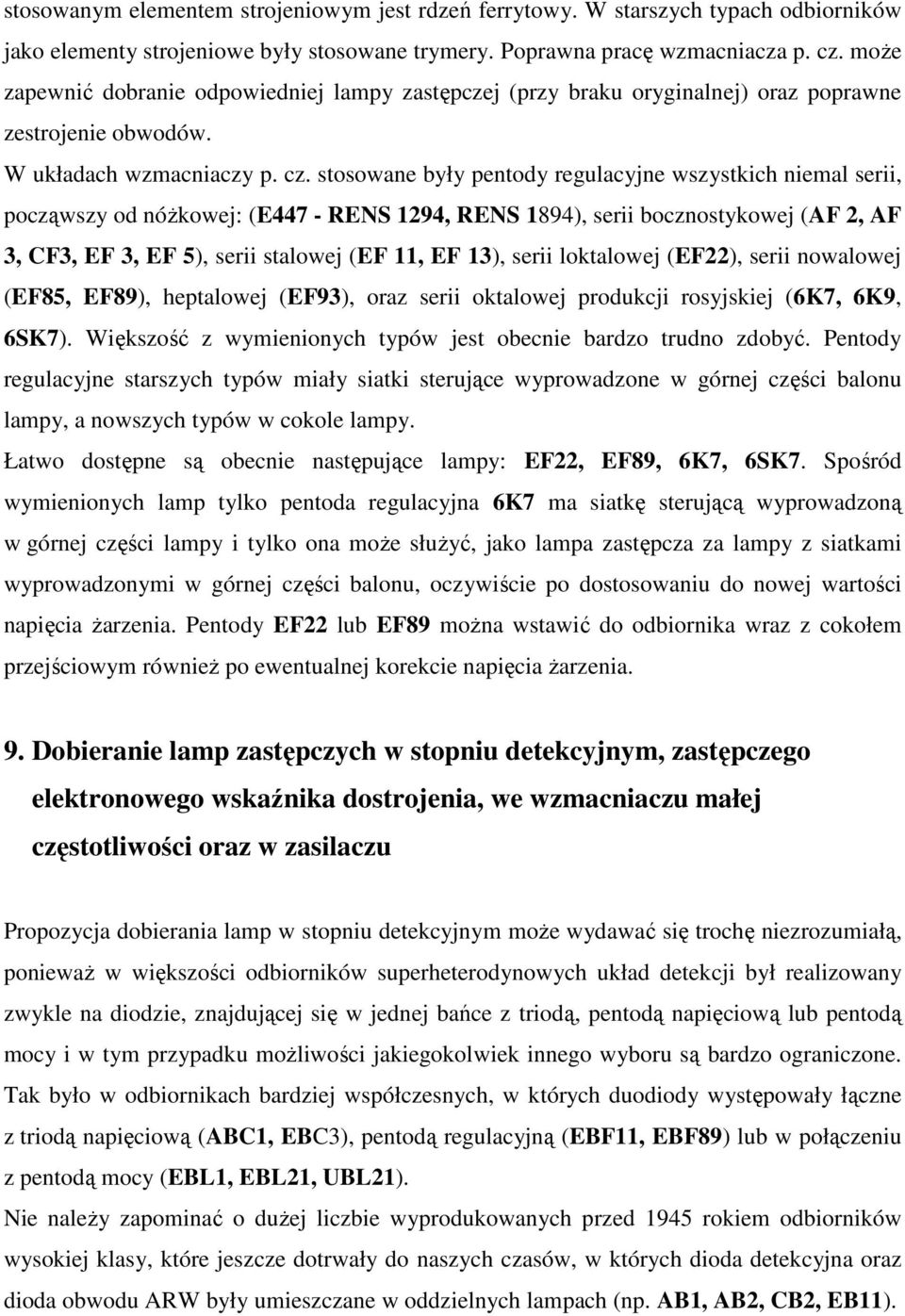 stosowane były pentody regulacyjne wszystkich niemal serii, począwszy od nóżkowej: (E447 - RENS 1294, RENS 1894), serii bocznostykowej (AF 2, AF 3, CF3, EF 3, EF 5), serii stalowej (EF 11, EF 13),